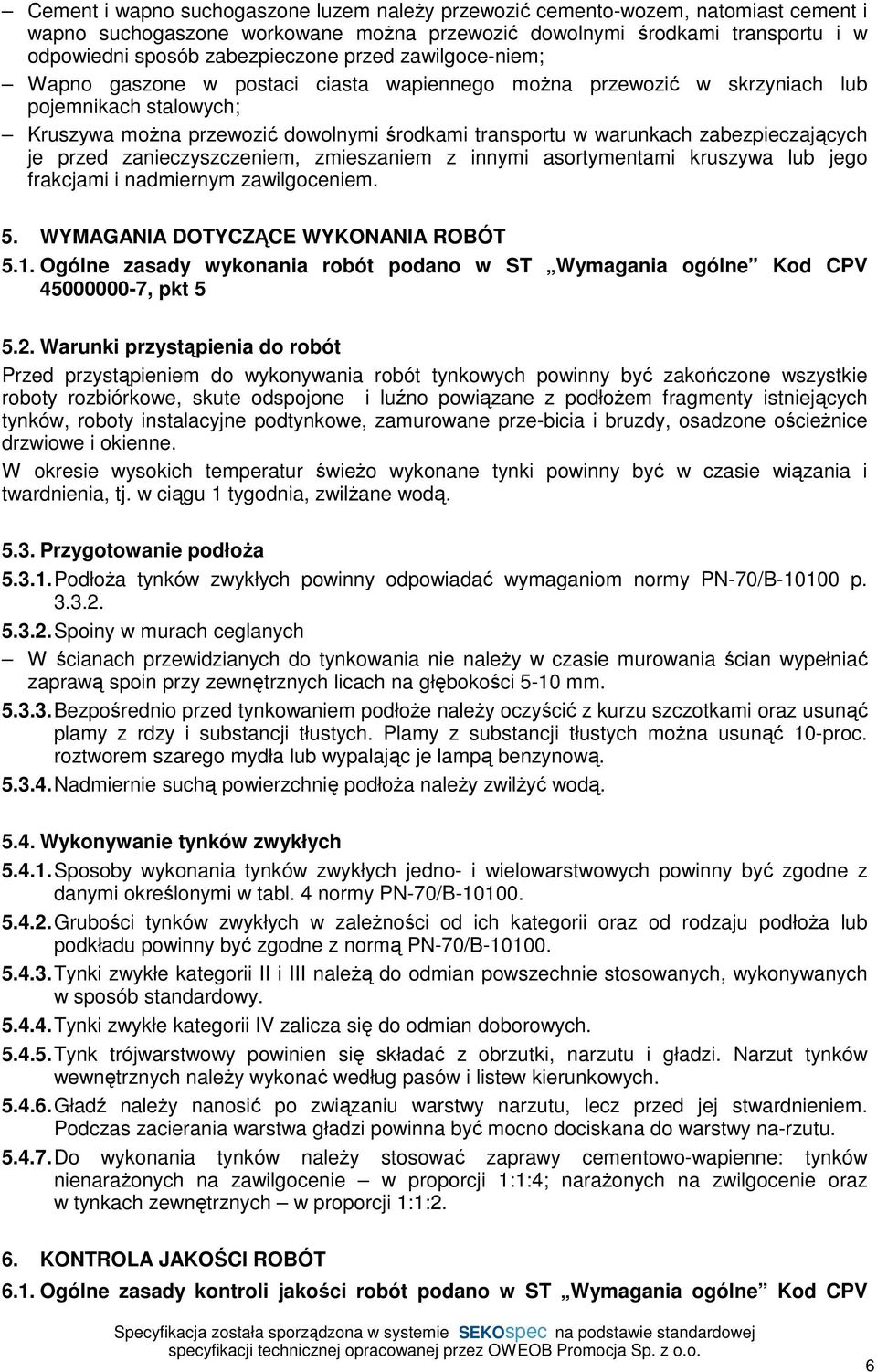zabezpieczających je przed zanieczyszczeniem, zmieszaniem z innymi asortymentami kruszywa lub jego frakcjami i nadmiernym zawilgoceniem. 5. WYMAGANIA DOTYCZĄCE WYKONANIA ROBÓT 5.1.