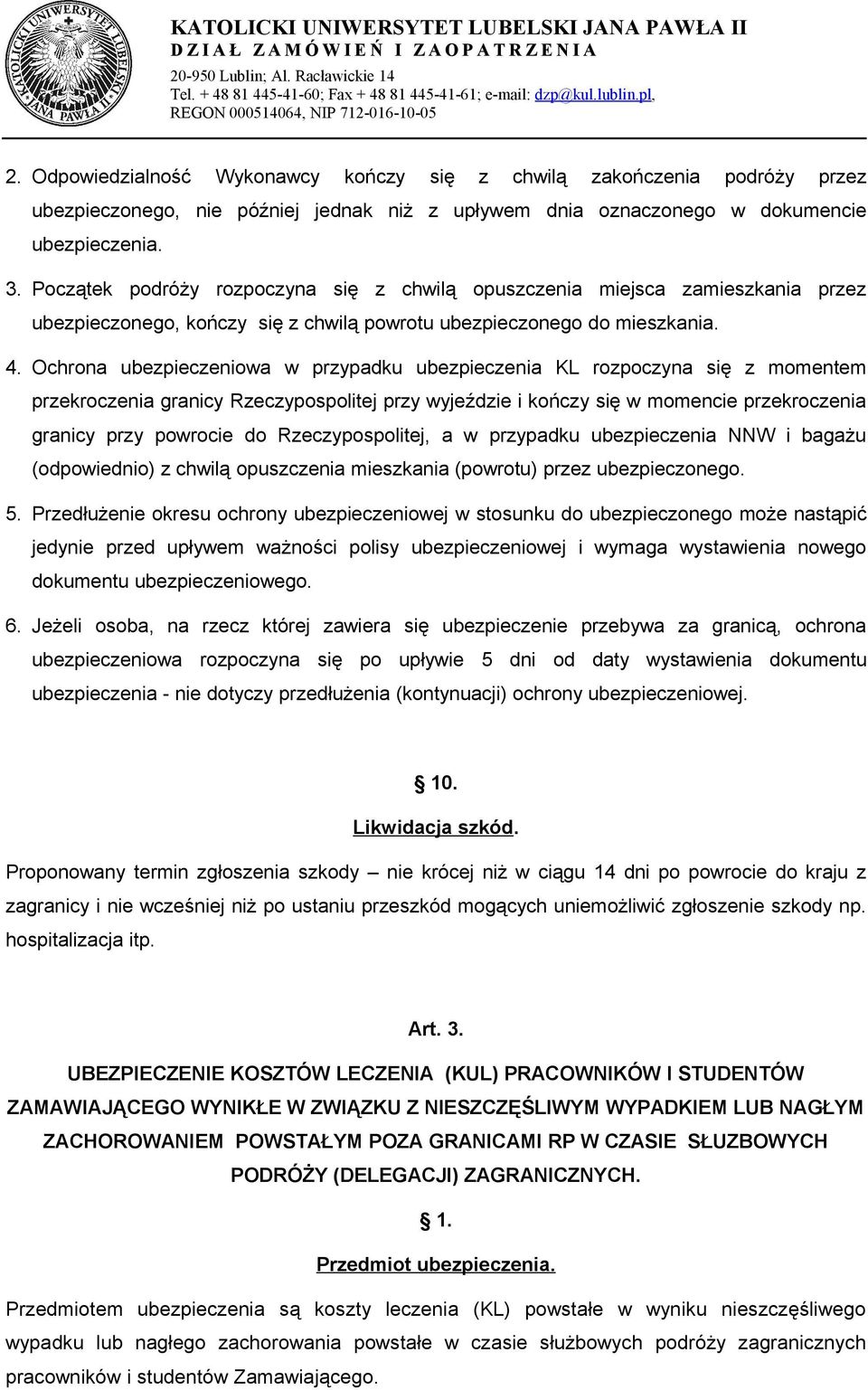 Ochrona ubezpieczeniowa w przypadku ubezpieczenia KL rozpoczyna się z momentem przekroczenia granicy Rzeczypospolitej przy wyjeździe i kończy się w momencie przekroczenia granicy przy powrocie do