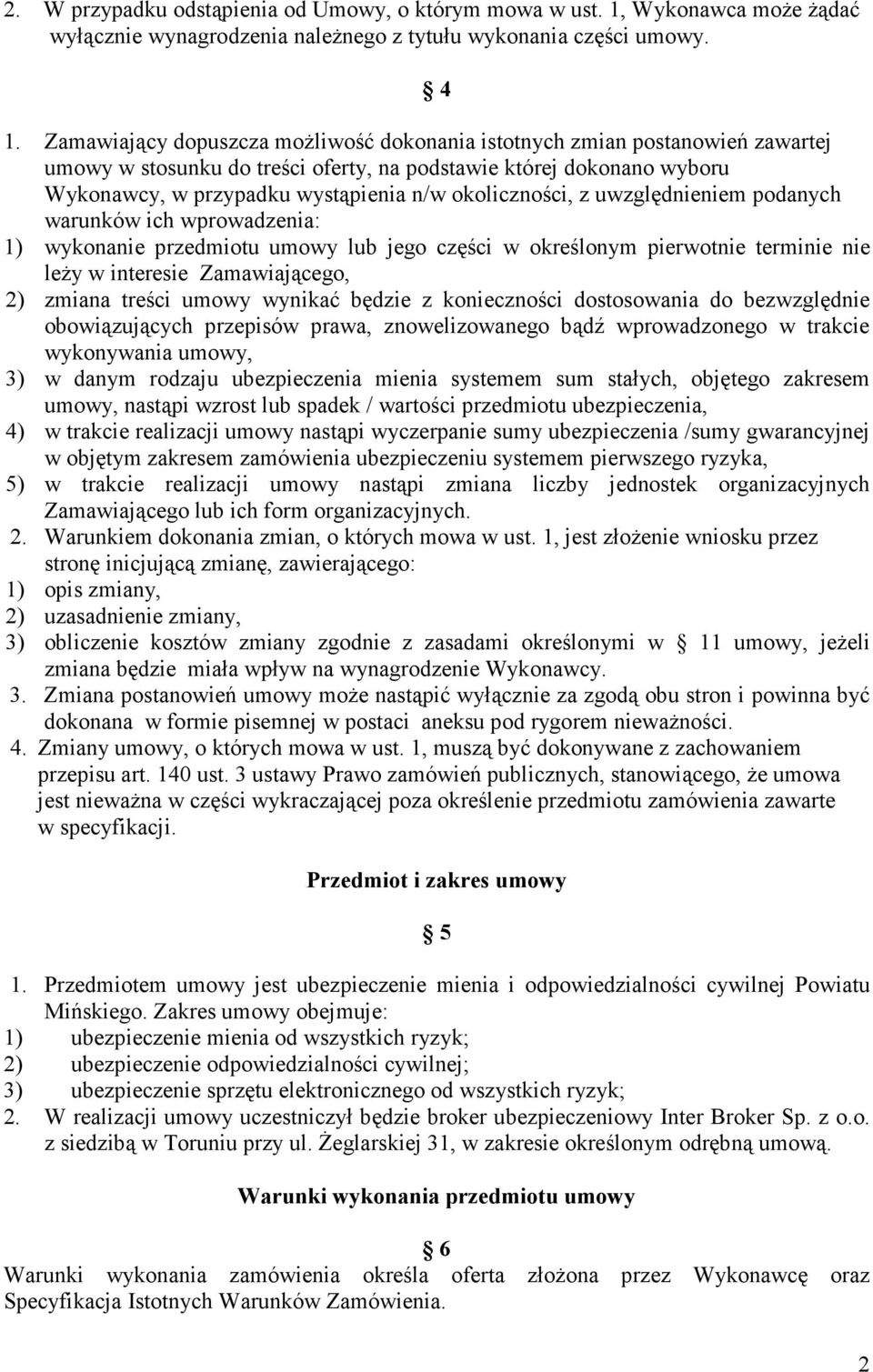 okoliczności, z uwzględnieniem podanych warunków ich wprowadzenia: 1) wykonanie przedmiotu umowy lub jego części w określonym pierwotnie terminie nie leży w interesie Zamawiającego, 2) zmiana treści