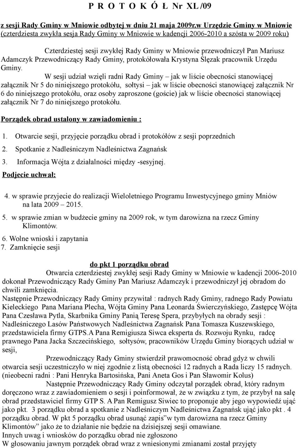Adamczyk Przewodniczący Rady Gminy, protokółowała Krystyna Ślęzak pracownik Urzędu Gminy.