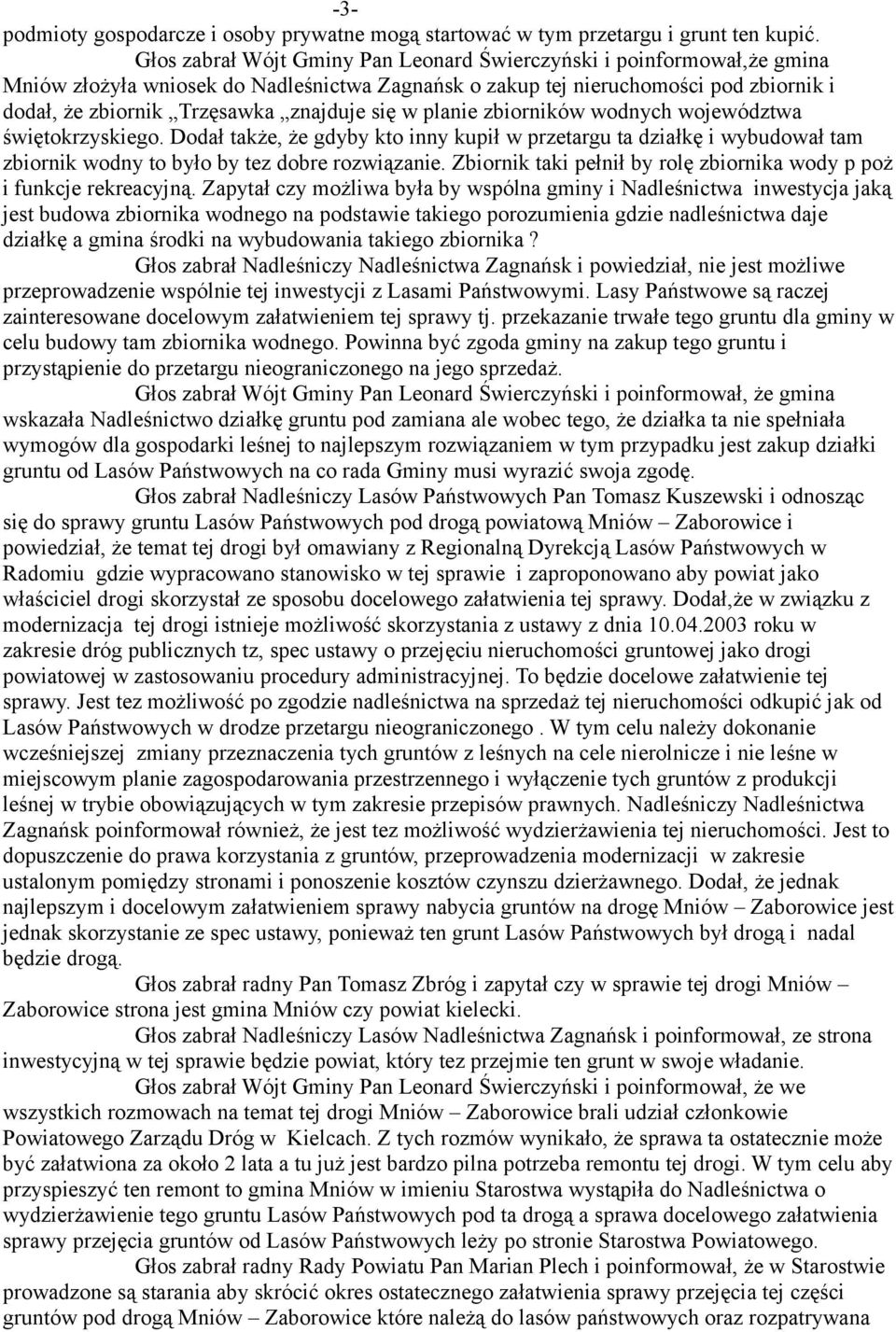 się w planie zbiorników wodnych województwa świętokrzyskiego. Dodał także, że gdyby kto inny kupił w przetargu ta działkę i wybudował tam zbiornik wodny to było by tez dobre rozwiązanie.