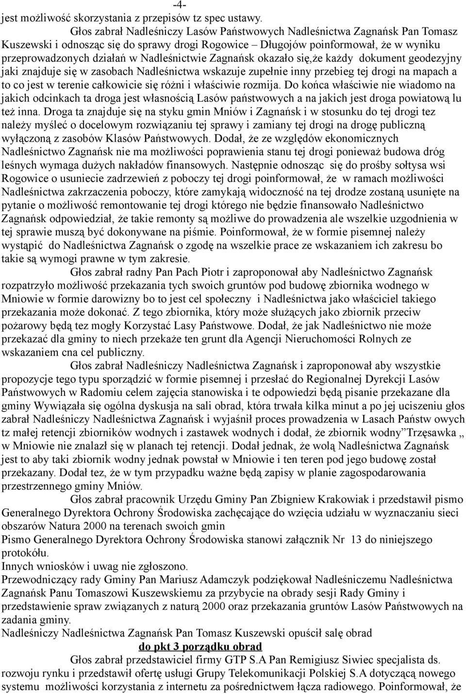 Nadleśnictwie Zagnańsk okazało się,że każdy dokument geodezyjny jaki znajduje się w zasobach Nadleśnictwa wskazuje zupełnie inny przebieg tej drogi na mapach a to co jest w terenie całkowicie się