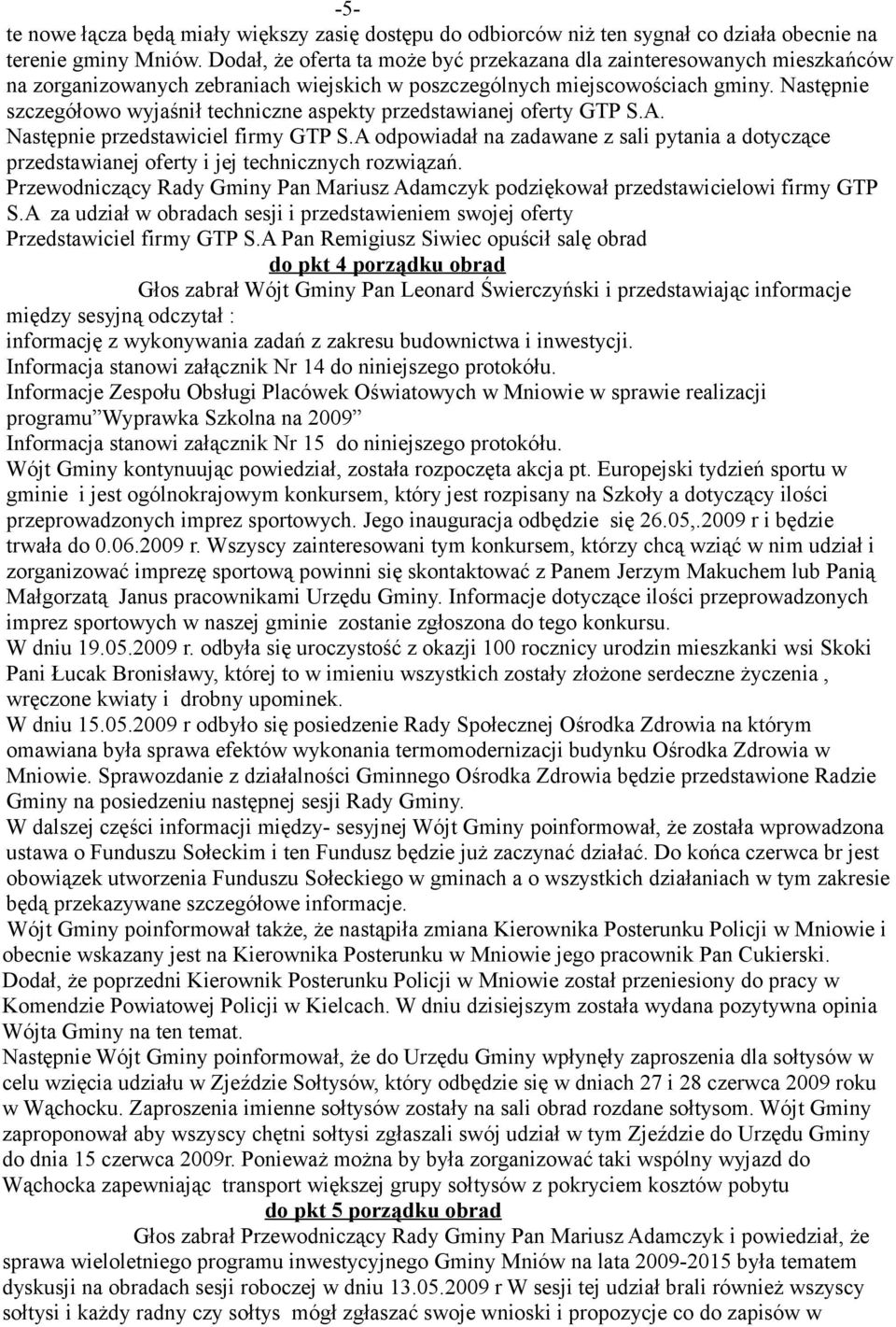 Następnie szczegółowo wyjaśnił techniczne aspekty przedstawianej oferty GTP S.A. Następnie przedstawiciel firmy GTP S.