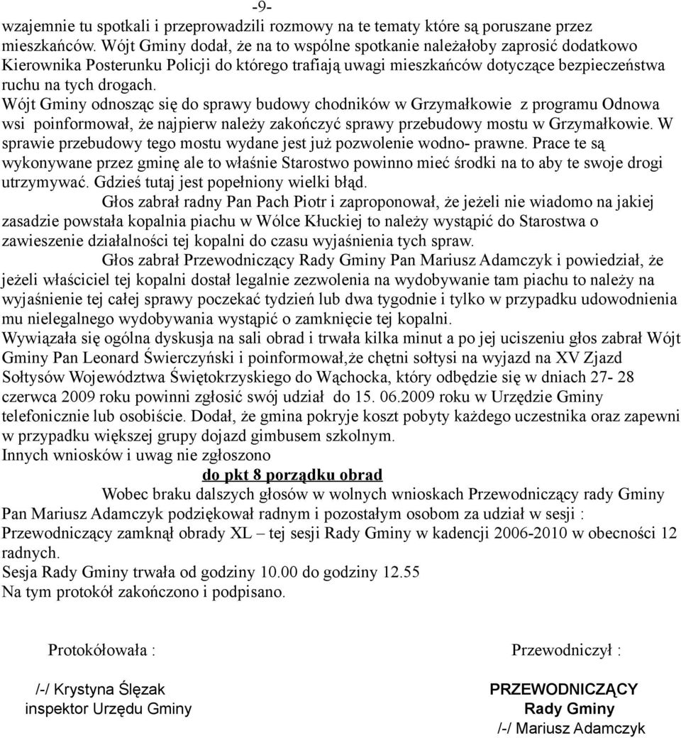 Wójt Gminy odnosząc się do sprawy budowy chodników w Grzymałkowie z programu Odnowa wsi poinformował, że najpierw należy zakończyć sprawy przebudowy mostu w Grzymałkowie.