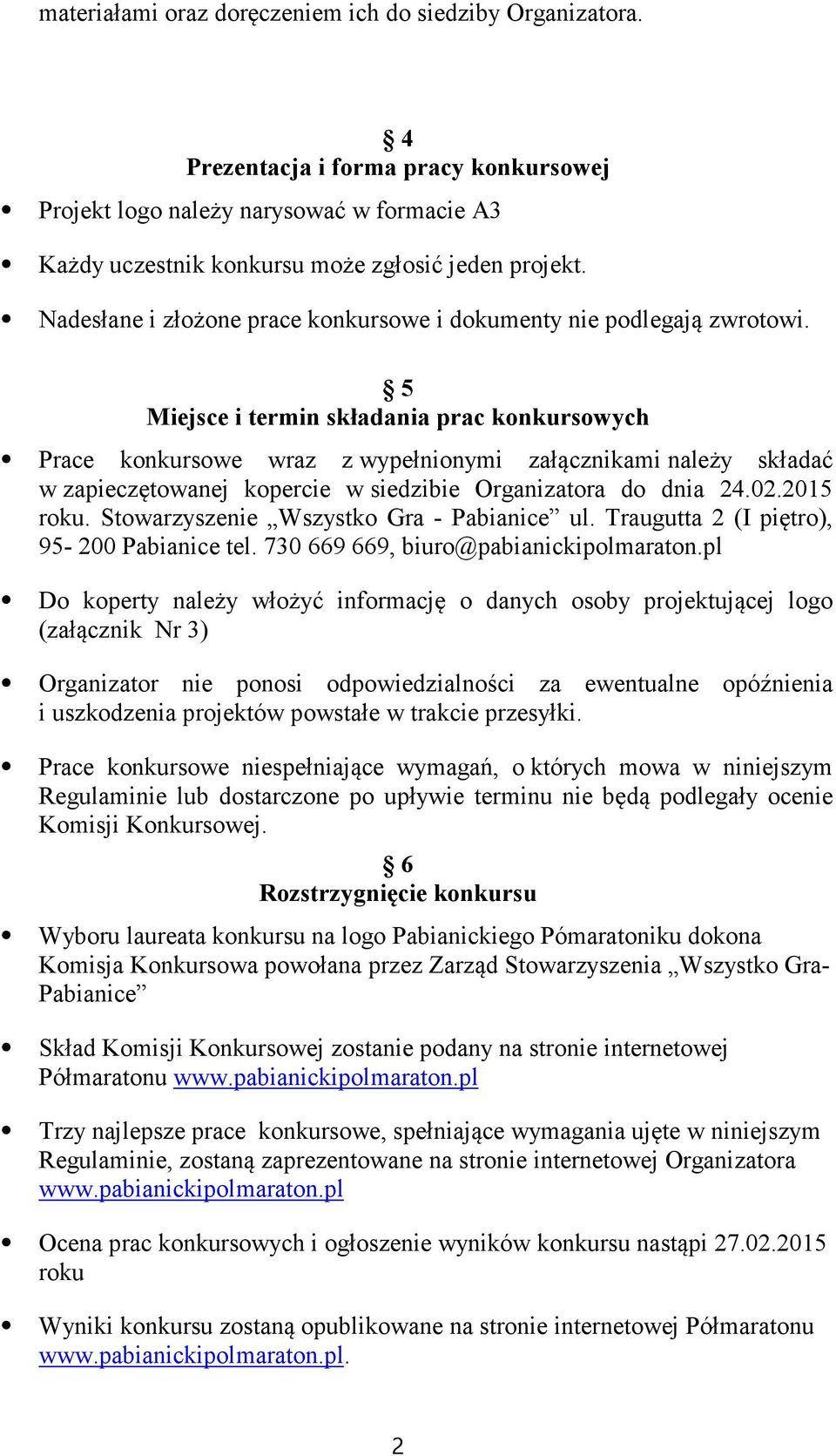 5 Miejsce i termin składania prac konkursowych Prace konkursowe wraz zwypełnionymi załącznikaminależy składać wzapieczętowanej kopercie wsiedzibie Organizatora do dnia 24.02.2015 roku.