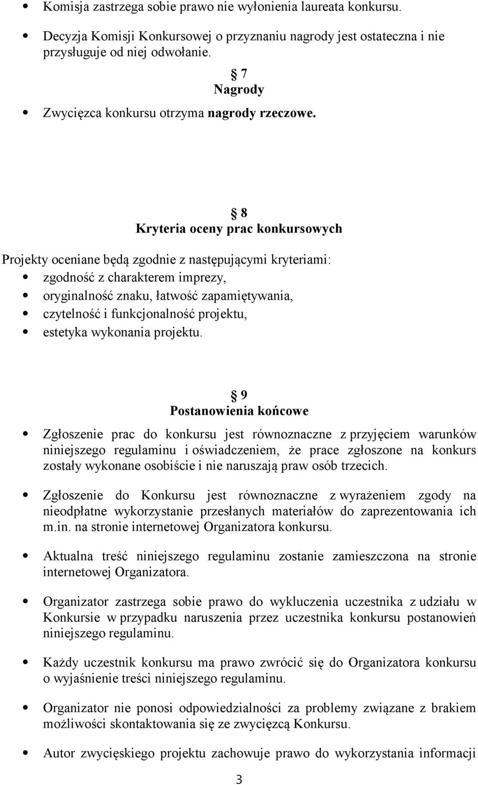 8 Kryteria oceny prac konkursowych Projekty oceniane będą zgodnie z następującymi kryteriami: zgodność z charakterem imprezy, oryginalność znaku, łatwość zapamiętywania, czytelność i funkcjonalność