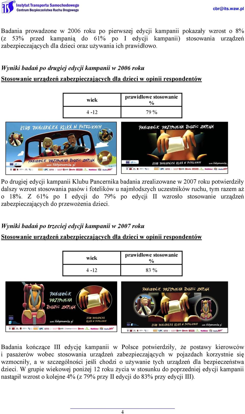 Wyniki badań po drugiej edycji kampanii w 2006 roku 4-12 79 Po drugiej edycji kampanii Klubu Pancernika badania zrealizowane w 2007 roku potwierdziły dalszy wzrost stosowania pasów i fotelików u