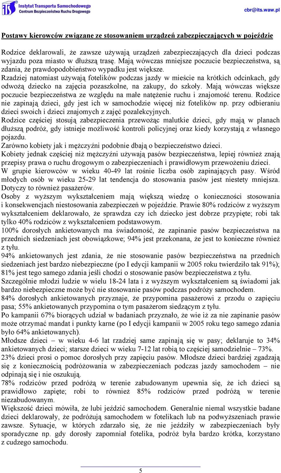 Rzadziej natomiast używają fotelików podczas jazdy w mieście na krótkich odcinkach, gdy odwożą dziecko na zajęcia pozaszkolne, na zakupy, do szkoły.