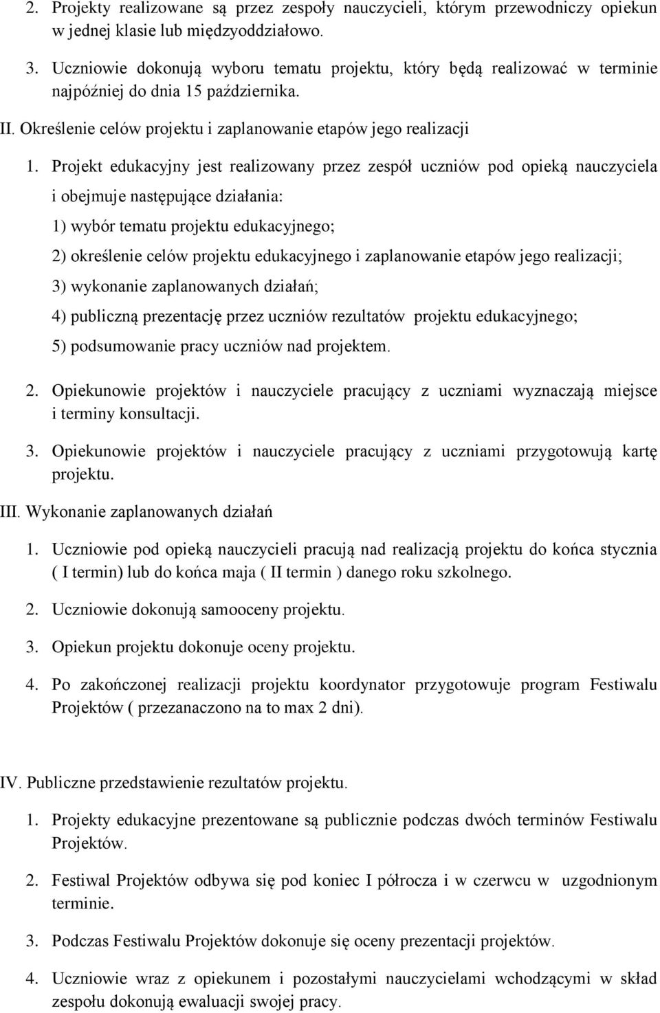 Projekt edukacyjny jest realizowany przez zespół uczniów pod opieką nauczyciela i obejmuje następujące działania: 1) wybór tematu projektu edukacyjnego; 2) określenie celów projektu edukacyjnego i