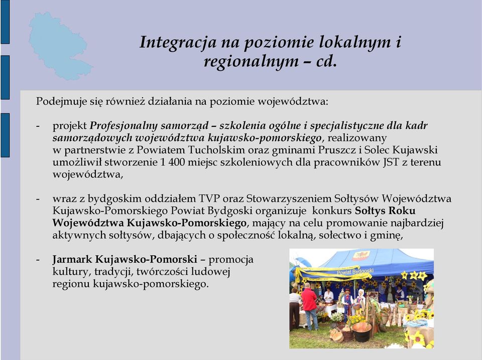 partnerstwie z Powiatem Tucholskim oraz gminami Pruszcz i Solec Kujawski umoŝliwił stworzenie 1 400 miejsc szkoleniowych dla pracowników JST z terenu województwa, - wraz z bydgoskim oddziałem TVP