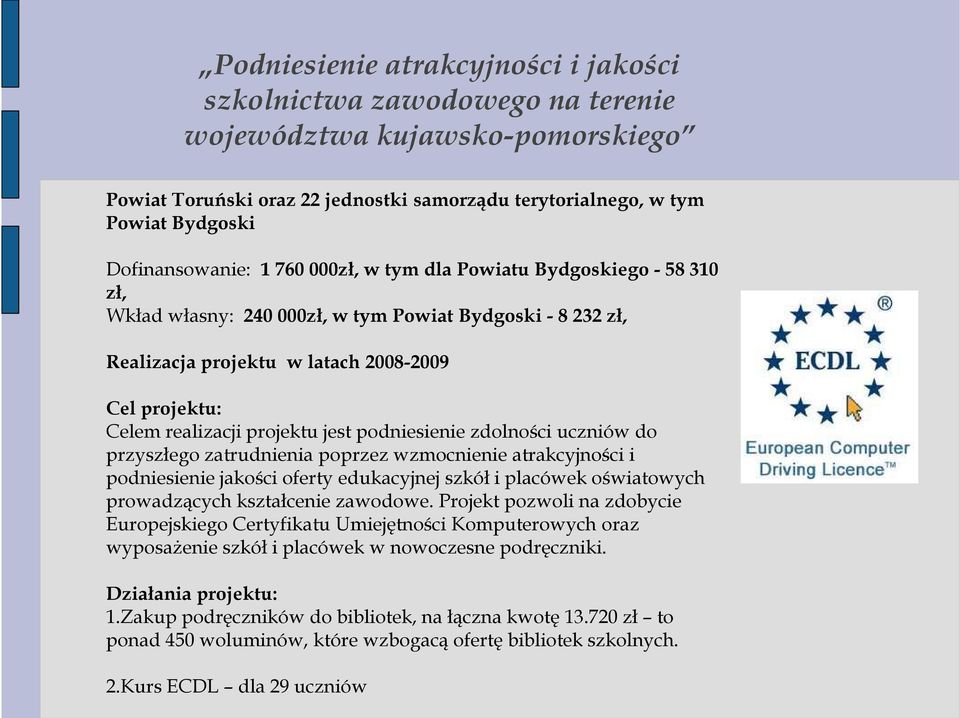 realizacji projektu jest podniesienie zdolności uczniów do przyszłego zatrudnienia poprzez wzmocnienie atrakcyjności i podniesienie jakości oferty edukacyjnej szkół i placówek oświatowych
