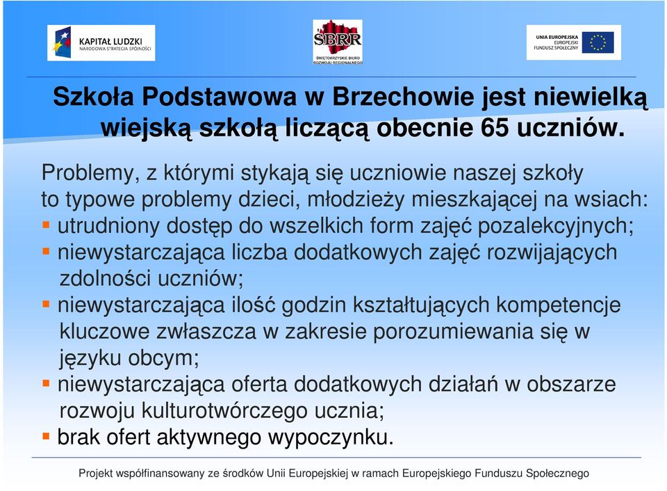 wszelkich form zajęć pozalekcyjnych; niewystarczająca liczba dodatkowych zajęć rozwijających zdolności uczniów; niewystarczająca ilość godzin