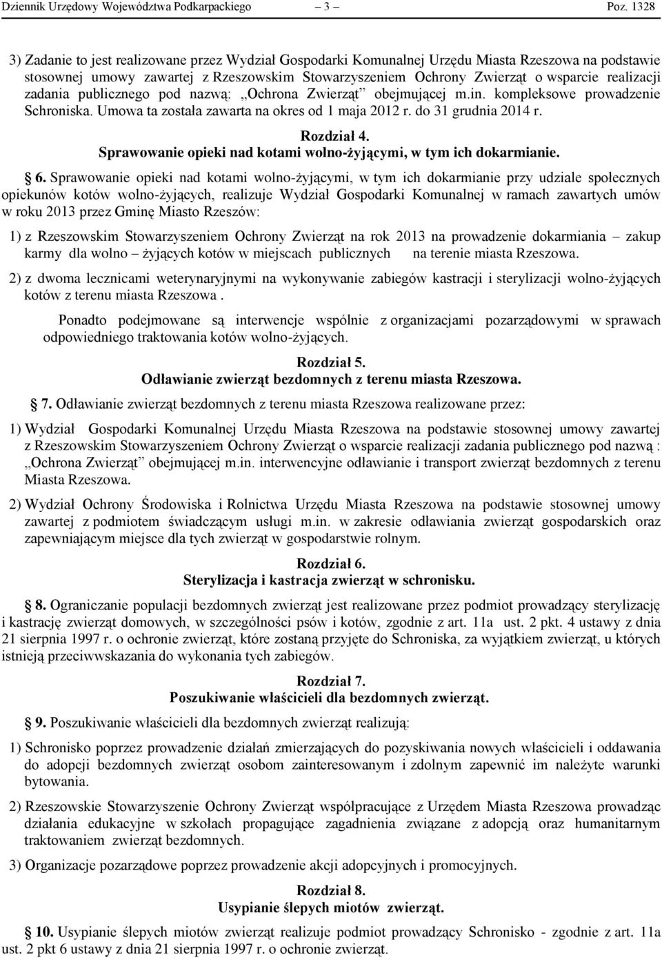 realizacji zadania publicznego pod nazwą: Ochrona Zwierząt obejmującej m.in. kompleksowe prowadzenie Schroniska. Umowa ta została zawarta na okres od 1 maja 2012 r. do 31 grudnia 2014 r. Rozdział 4.