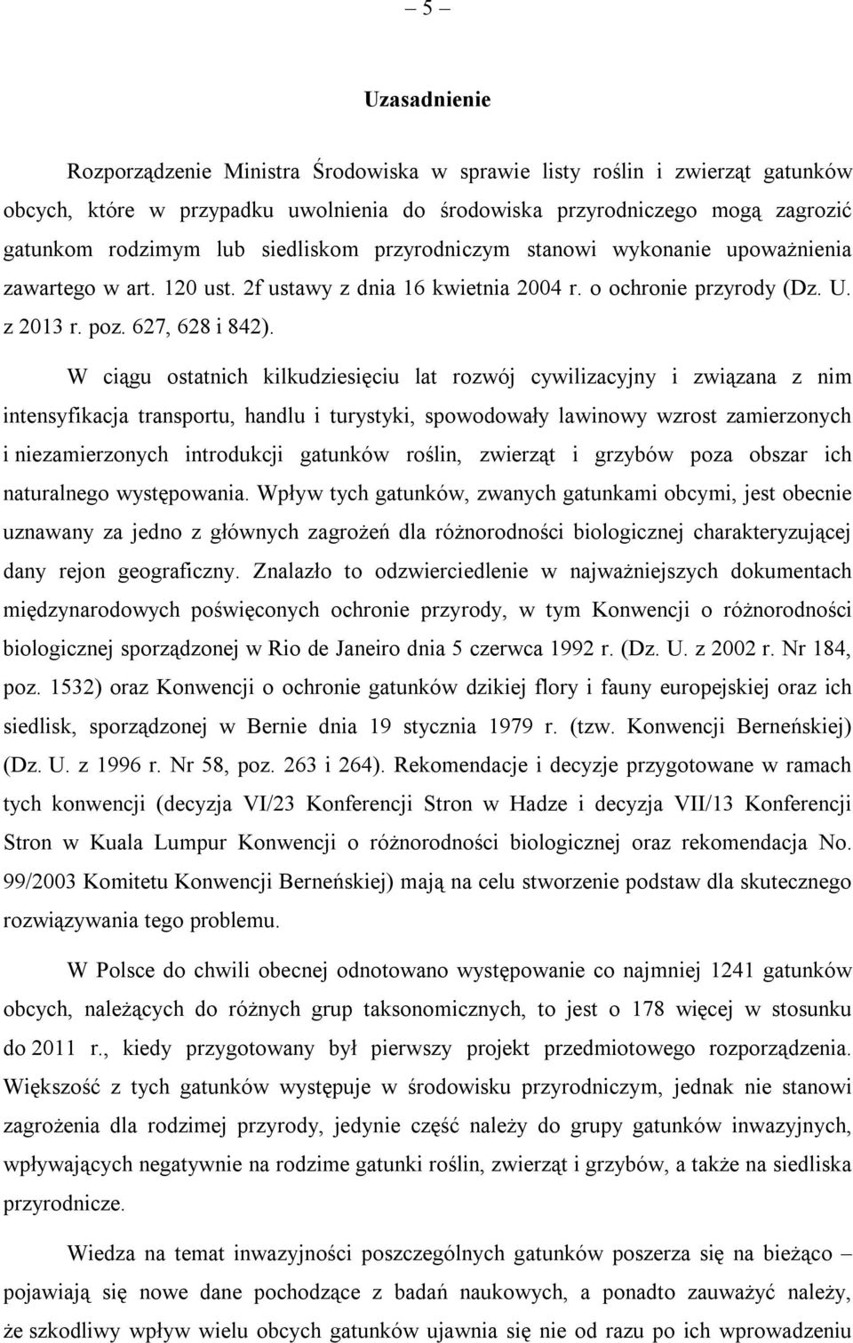 W ciągu ostatnich kilkudziesięciu lat rozwój cywilizacyjny i związana z nim intensyfikacja transportu, handlu i turystyki, spowodowały lawinowy wzrost zamierzonych i niezamierzonych introdukcji