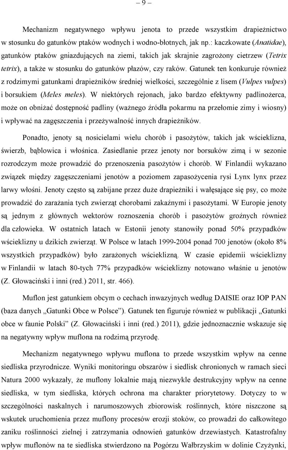Gatunek ten konkuruje również z rodzimymi gatunkami drapieżników średniej wielkości, szczególnie z lisem (Vulpes vulpes) i borsukiem (Meles meles).