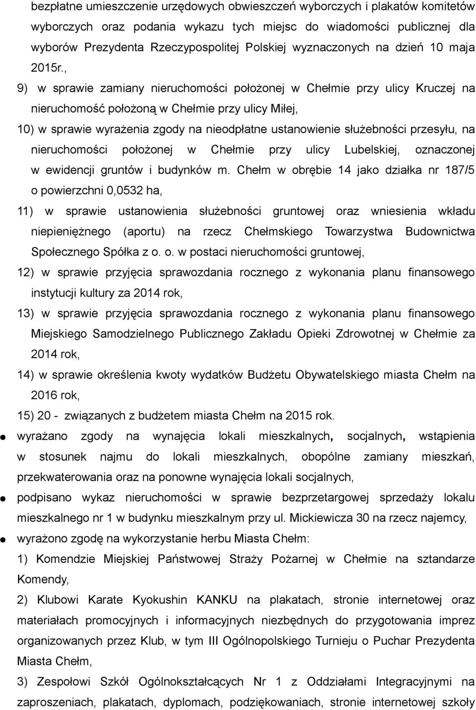 , 9) w sprawie zamiany nieruchomości położonej w Chełmie przy ulicy Kruczej na nieruchomość położoną w Chełmie przy ulicy Miłej, 10) w sprawie wyrażenia zgody na nieodpłatne ustanowienie służebności