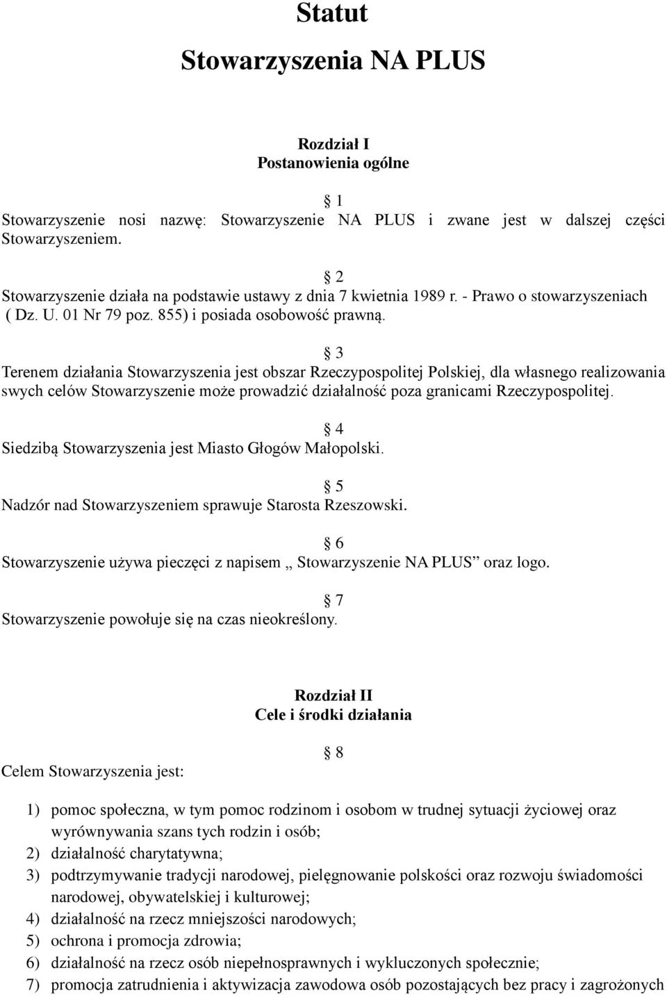 3 Terenem działania Stowarzyszenia jest obszar Rzeczypospolitej Polskiej, dla własnego realizowania swych celów Stowarzyszenie może prowadzić działalność poza granicami Rzeczypospolitej.
