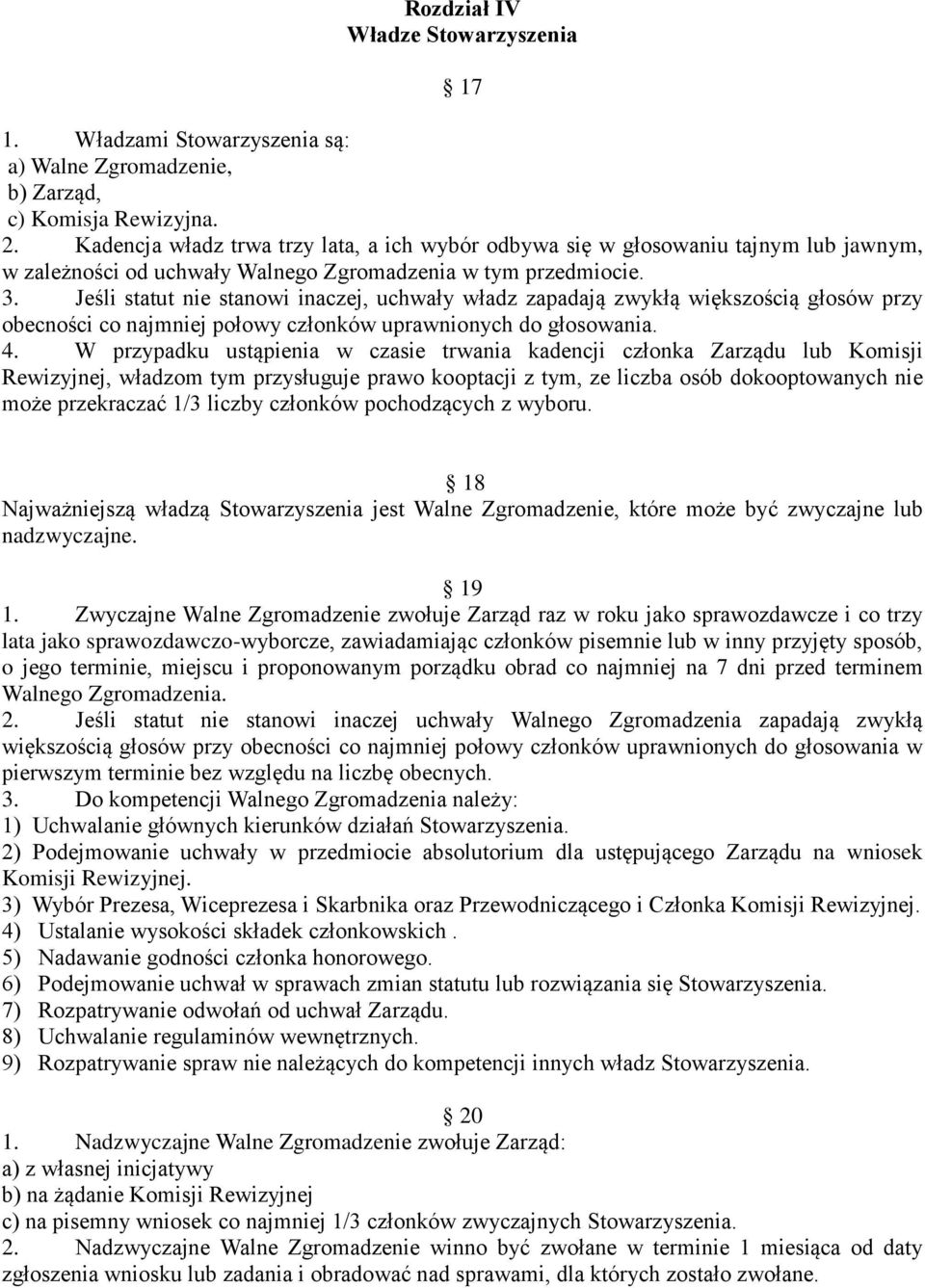 Jeśli statut nie stanowi inaczej, uchwały władz zapadają zwykłą większością głosów przy obecności co najmniej połowy członków uprawnionych do głosowania. 4.