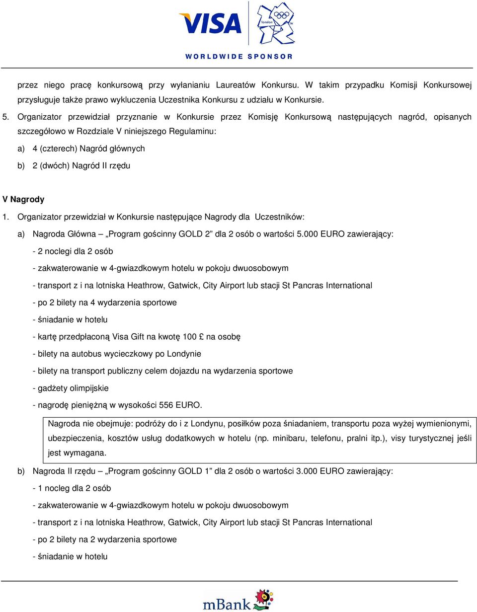 Nagród II rzędu V Nagrody 1. Organizator przewidział w Konkursie następujące Nagrody dla Uczestników: a) Nagroda Główna Program gościnny GOLD 2 dla 2 osób o wartości 5.