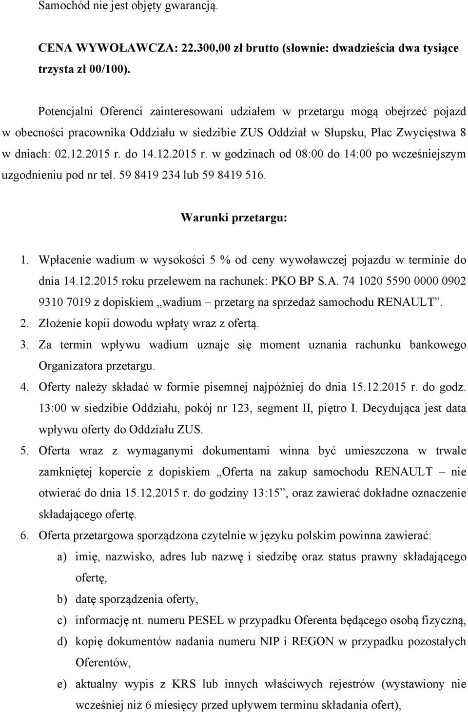 do 14.12.2015 r. w godzinach od 08:00 do 14:00 po wcześniejszym uzgodnieniu pod nr tel. 59 8419 234 lub 59 8419 516. Warunki przetargu: 1.