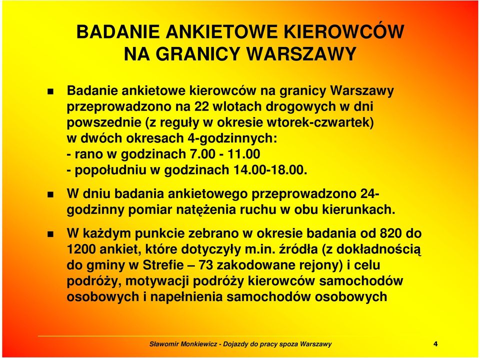 11.00 - popołudniu w godzinach 14.00-18.00. W dniu badania ankietowego przeprowadzono 24- godzinny pomiar natęŝenia ruchu w obu kierunkach.