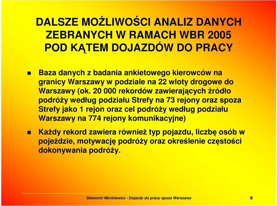 20 000 rekordów zawierających źródło podróŝy według podziału Strefy na 73 rejony oraz spoza Strefy jako 1 rejon oraz cel podróŝy