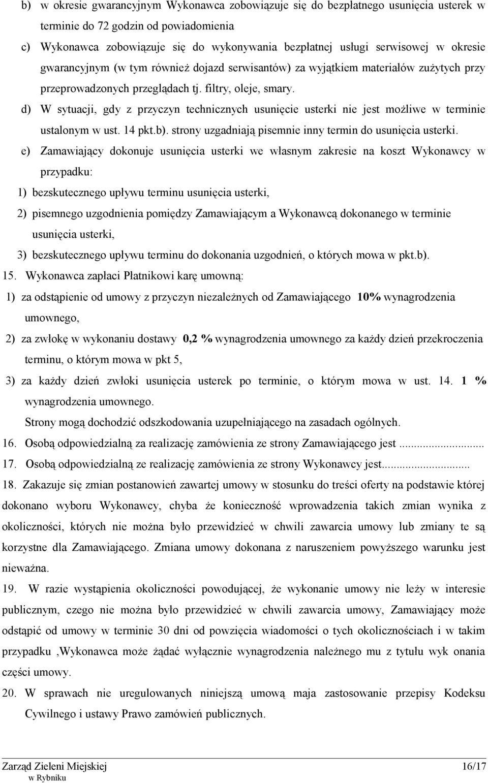 d) W sytuacji, gdy z przyczyn technicznych usunięcie usterki nie jest możliwe w terminie ustalonym w ust. 14 pkt.b). strony uzgadniają pisemnie inny termin do usunięcia usterki.