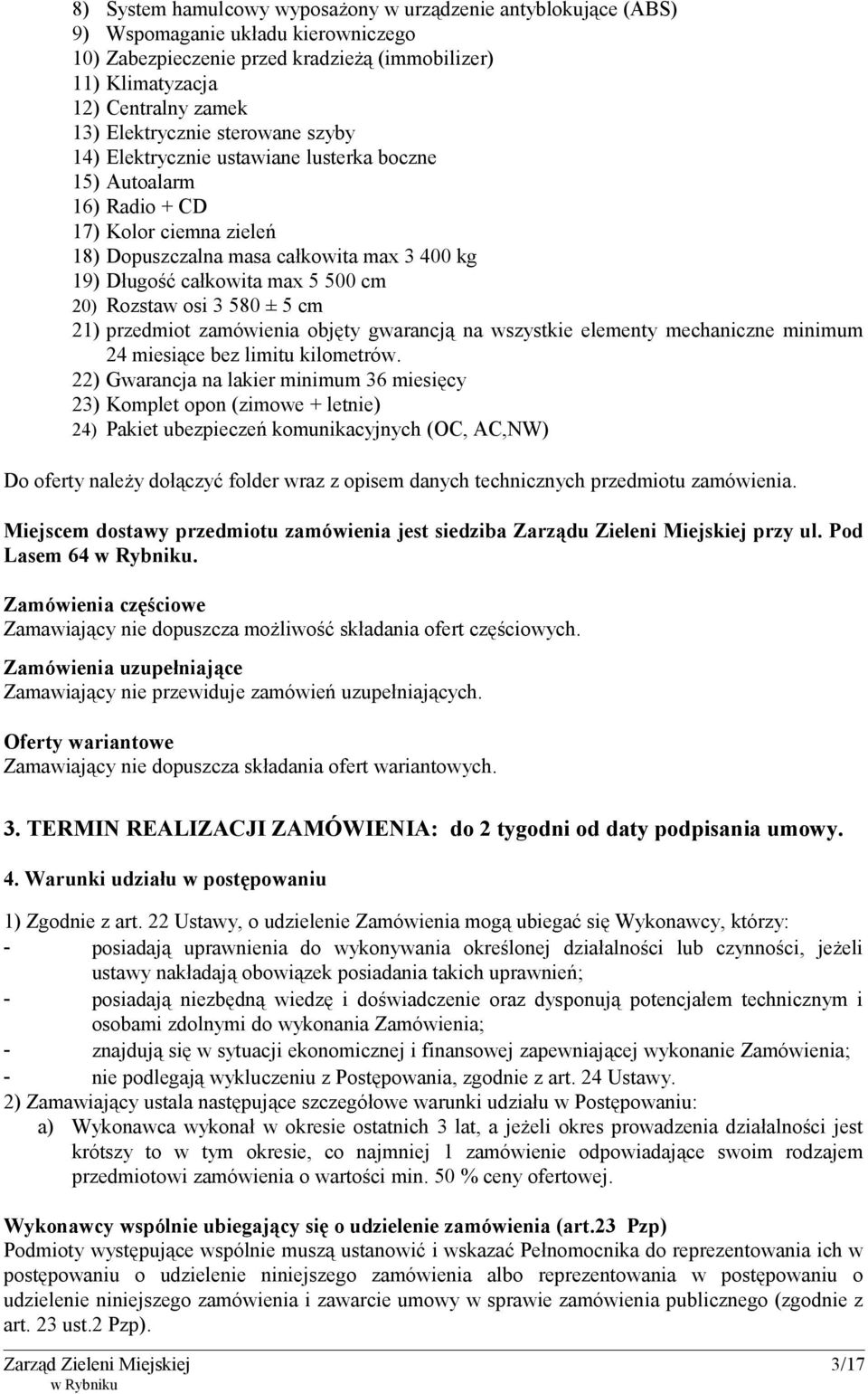 500 cm 20) Rozstaw osi 3 580 ± 5 cm 21) przedmiot zamówienia objęty gwarancją na wszystkie elementy mechaniczne minimum 24 miesiące bez limitu kilometrów.