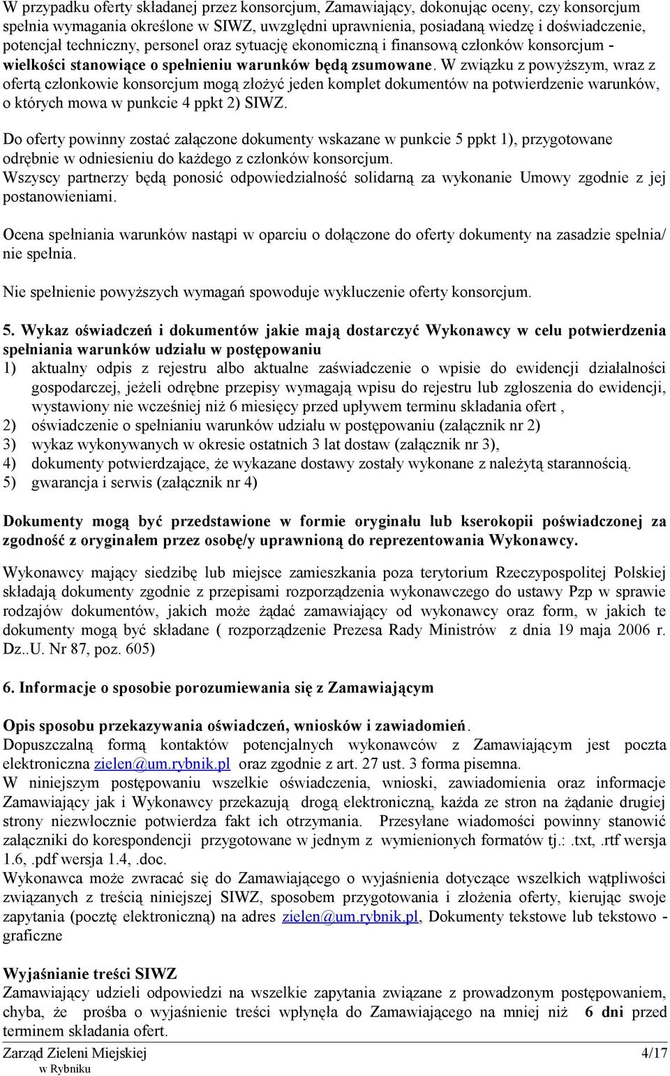 W związku z powyższym, wraz z ofertą członkowie konsorcjum mogą złożyć jeden komplet dokumentów na potwierdzenie warunków, o których mowa w punkcie 4 ppkt 2) SIWZ.