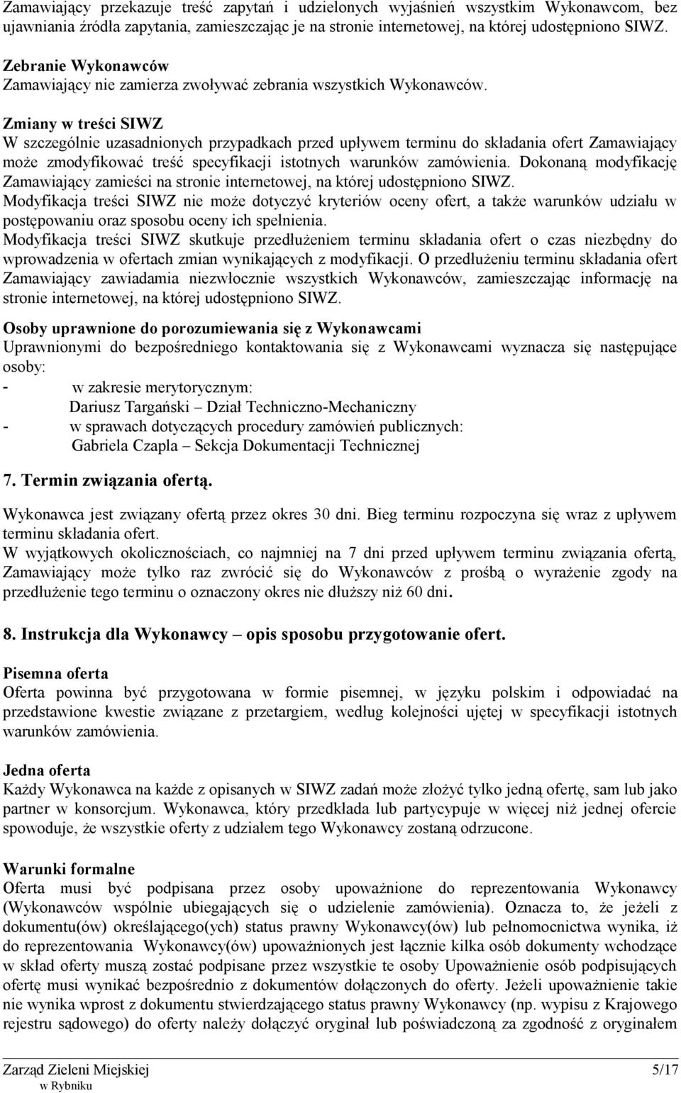 Zmiany w treści SIWZ W szczególnie uzasadnionych przypadkach przed upływem terminu do składania ofert Zamawiający może zmodyfikować treść specyfikacji istotnych warunków zamówienia.
