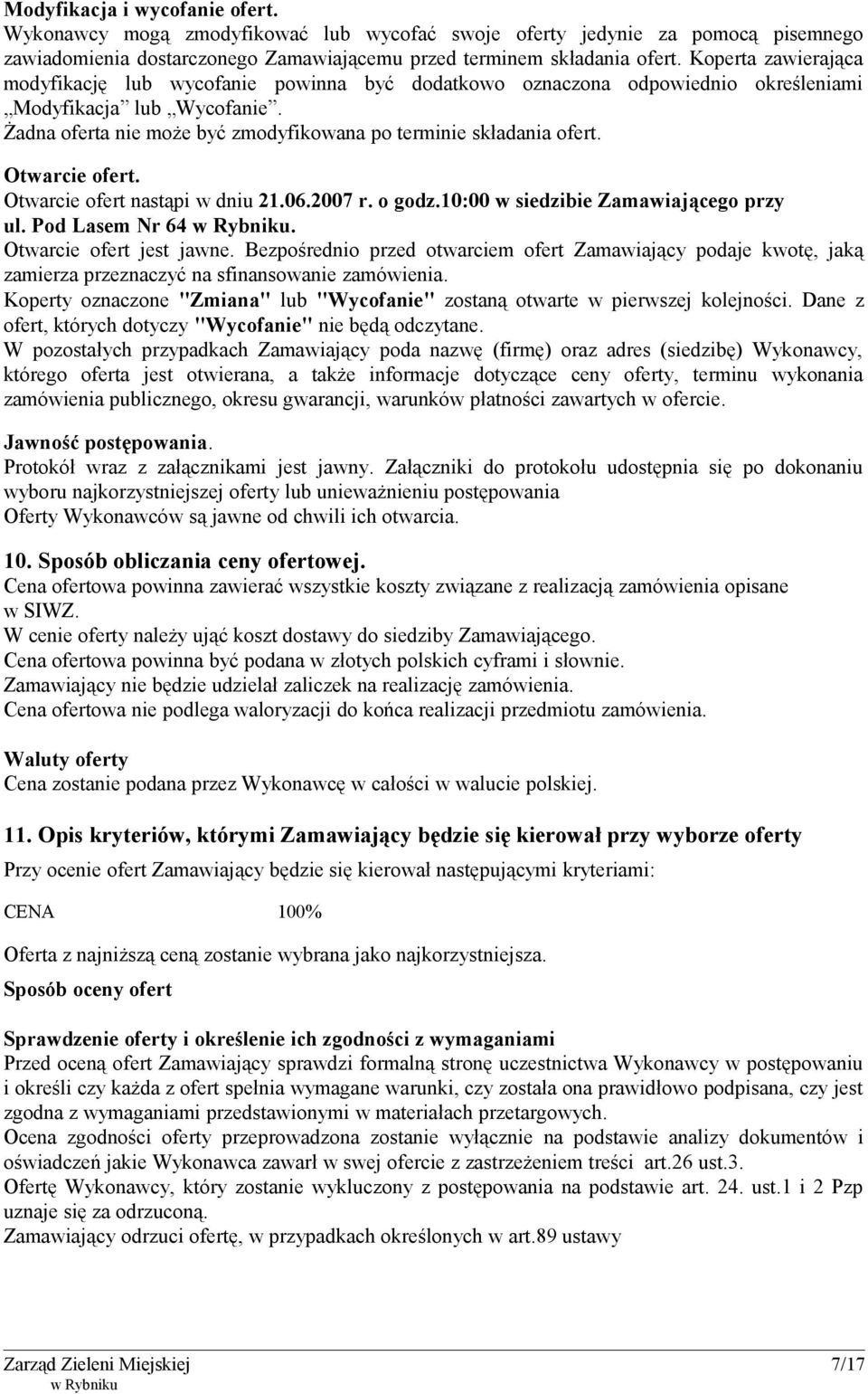 Otwarcie ofert. Otwarcie ofert nastąpi w dniu 21.06.2007 r. o godz.10:00 w siedzibie Zamawiającego przy ul. Pod Lasem Nr 64. Otwarcie ofert jest jawne.