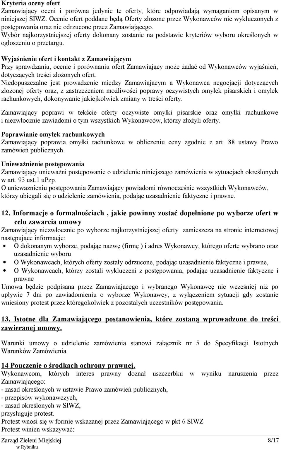 Wybór najkorzystniejszej oferty dokonany zostanie na podstawie kryteriów wyboru określonych w ogłoszeniu o przetargu.