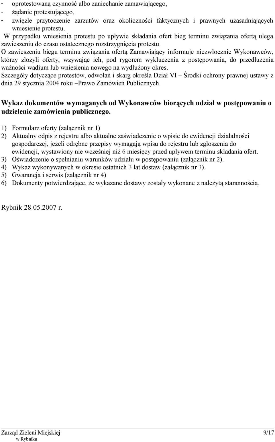 O zawieszeniu biegu terminu związania ofertą Zamawiający informuje niezwłocznie Wykonawców, którzy złożyli oferty, wzywając ich, pod rygorem wykluczenia z postępowania, do przedłużenia ważności