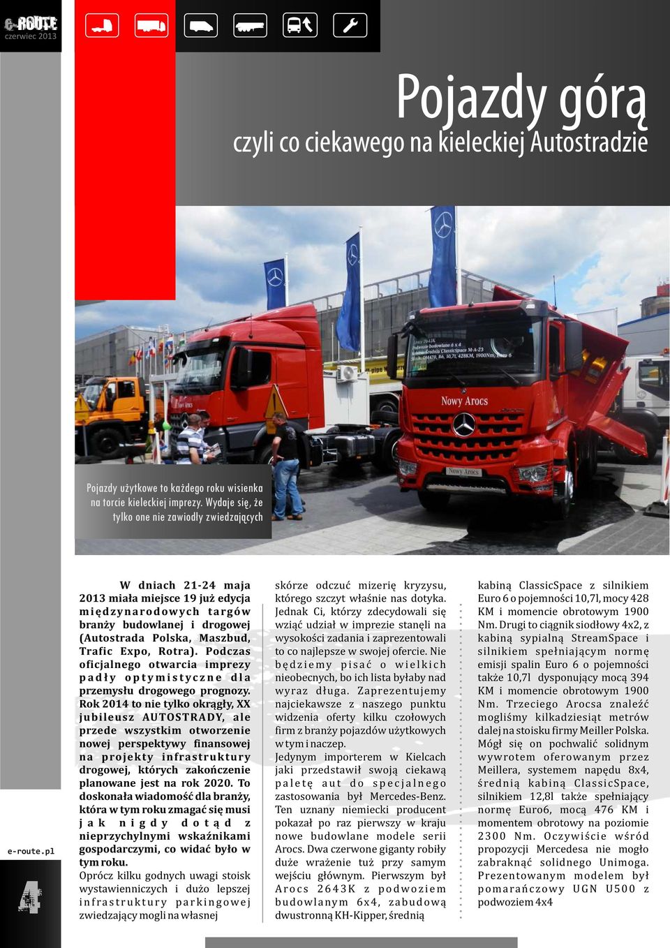 Maszbud, Trafic Expo, Rotra). Podczas oficjalnego otwarcia imprezy p a d ł y o p t y m i s t y c z n e d l a przemysłu drogowego prognozy.