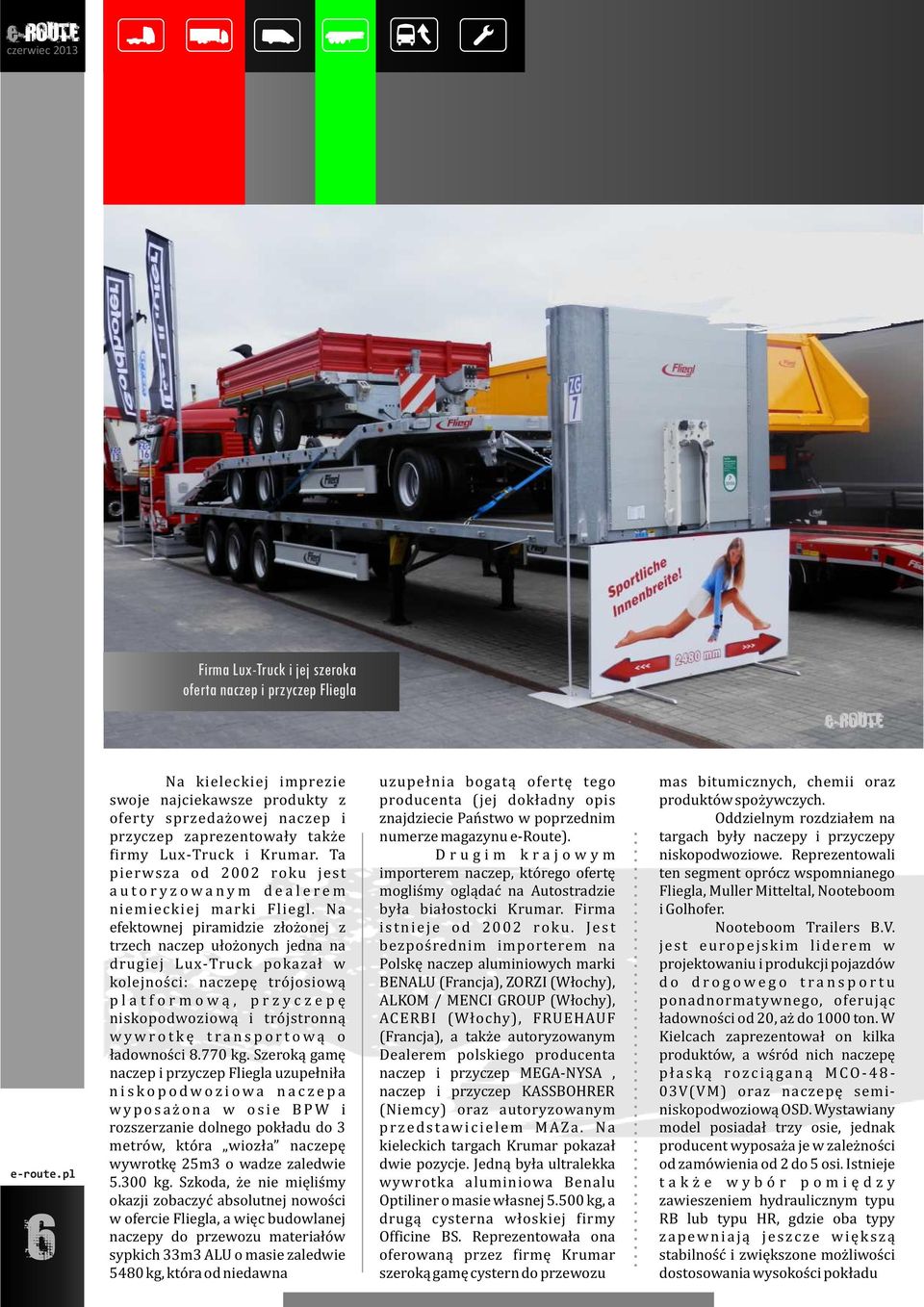 Na efektownej piramidzie złożonej z trzech naczep ułożonych jedna na drugiej Lux-Truck pokazał w kolejności: naczepę trójosiową p l a t f o r m o w ą, p r z y c z e p ę niskopodwoziową i trójstronną