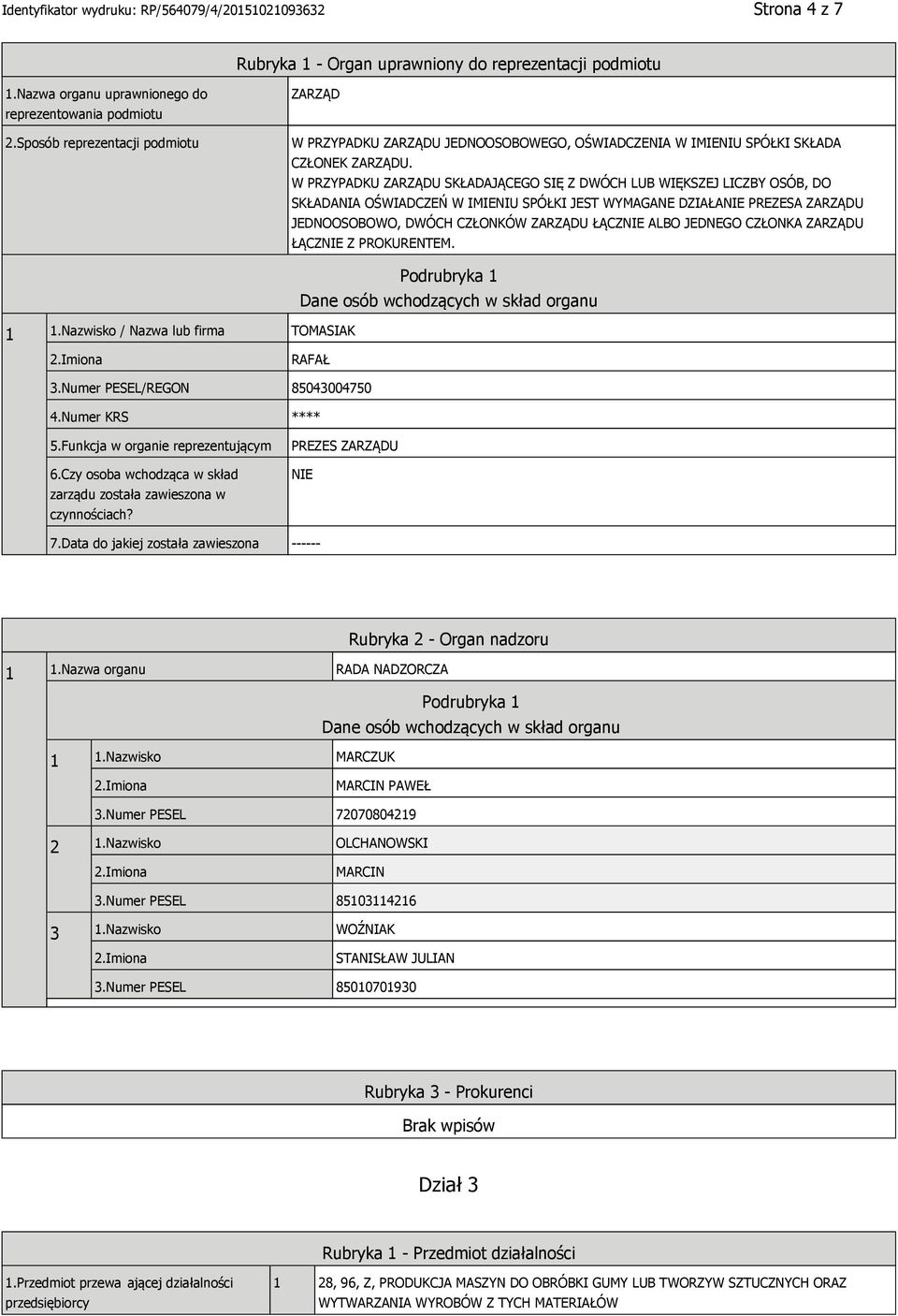 W PRZYPADKU ZARZĄDU SKŁADAJĄCEGO SIĘ Z DWÓCH LUB WIĘKSZEJ LICZBY OSÓB, DO SKŁADANIA OŚWIADCZEŃ W IMIENIU SPÓŁKI JEST WYMAGANE DZIAŁA PREZESA ZARZĄDU JEDNOOSOBOWO, DWÓCH CZŁONKÓW ZARZĄDU ŁĄCZ ALBO