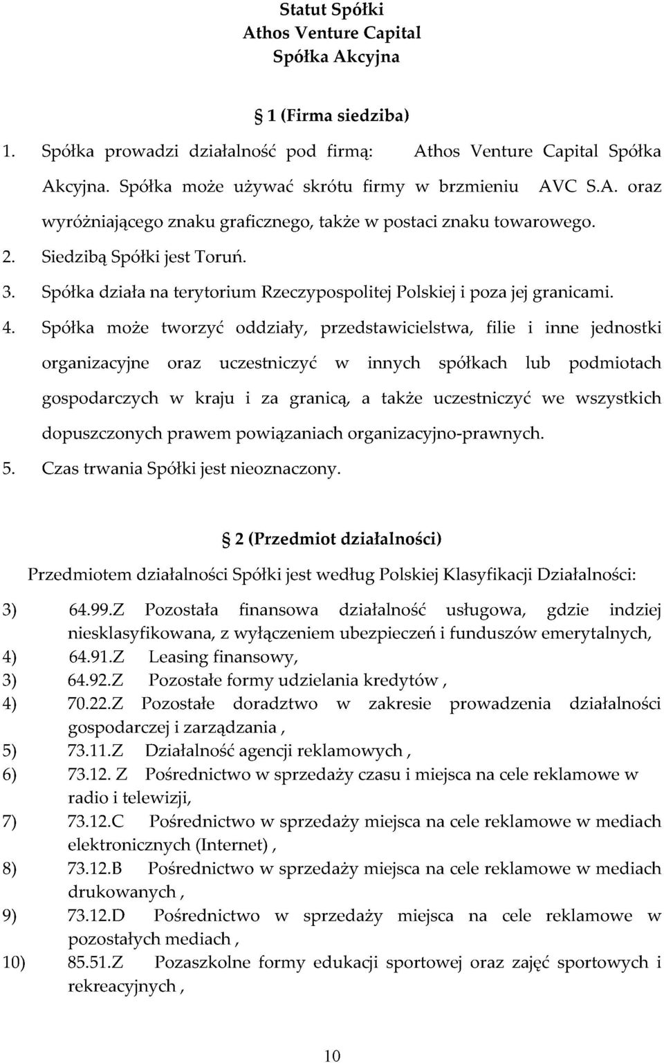 Spółka może tworzyć oddziały, przedstawicielstwa, filie i inne jednostki organizacyjne oraz uczestniczyć w innych spółkach lub podmiotach gospodarczych w kraju i za granicą, a także uczestniczyć we