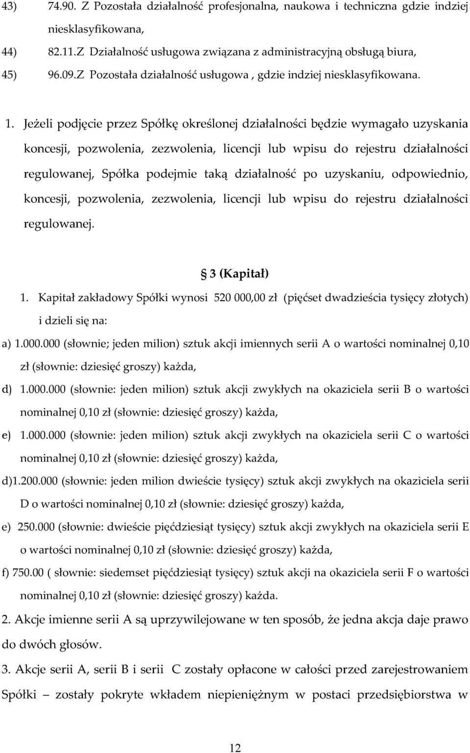 Jeżeli podjęcie przez Spółkę określonej działalności będzie wymagało uzyskania koncesji, pozwolenia, zezwolenia, licencji lub wpisu do rejestru działalności regulowanej, Spółka podejmie taką