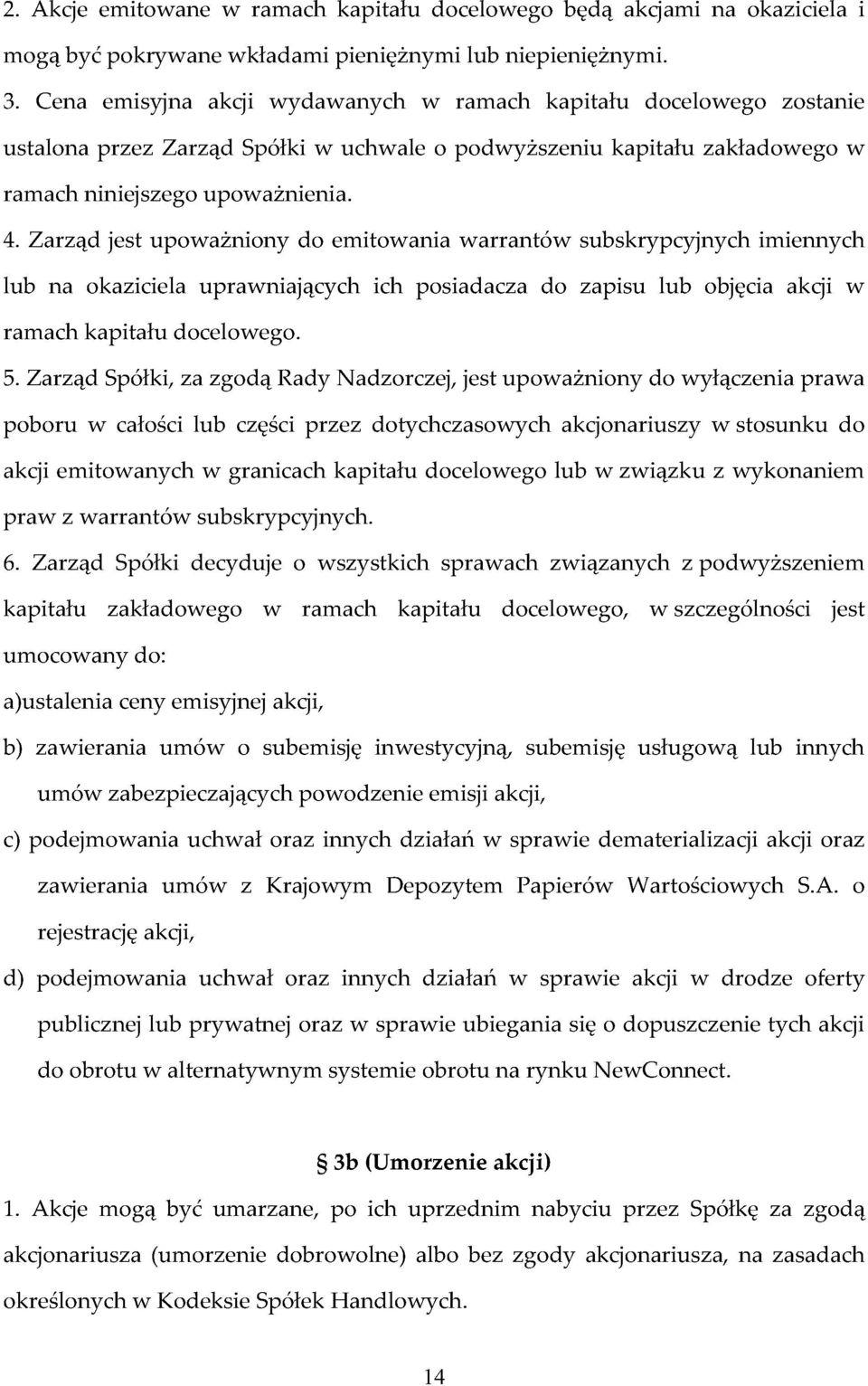 Zarząd jest upoważniony do emitowania warrantów subskrypcyjnych imiennych lub na okaziciela uprawniających ich posiadacza do zapisu lub objęcia akcji w ramach kapitału docelowego. 5.