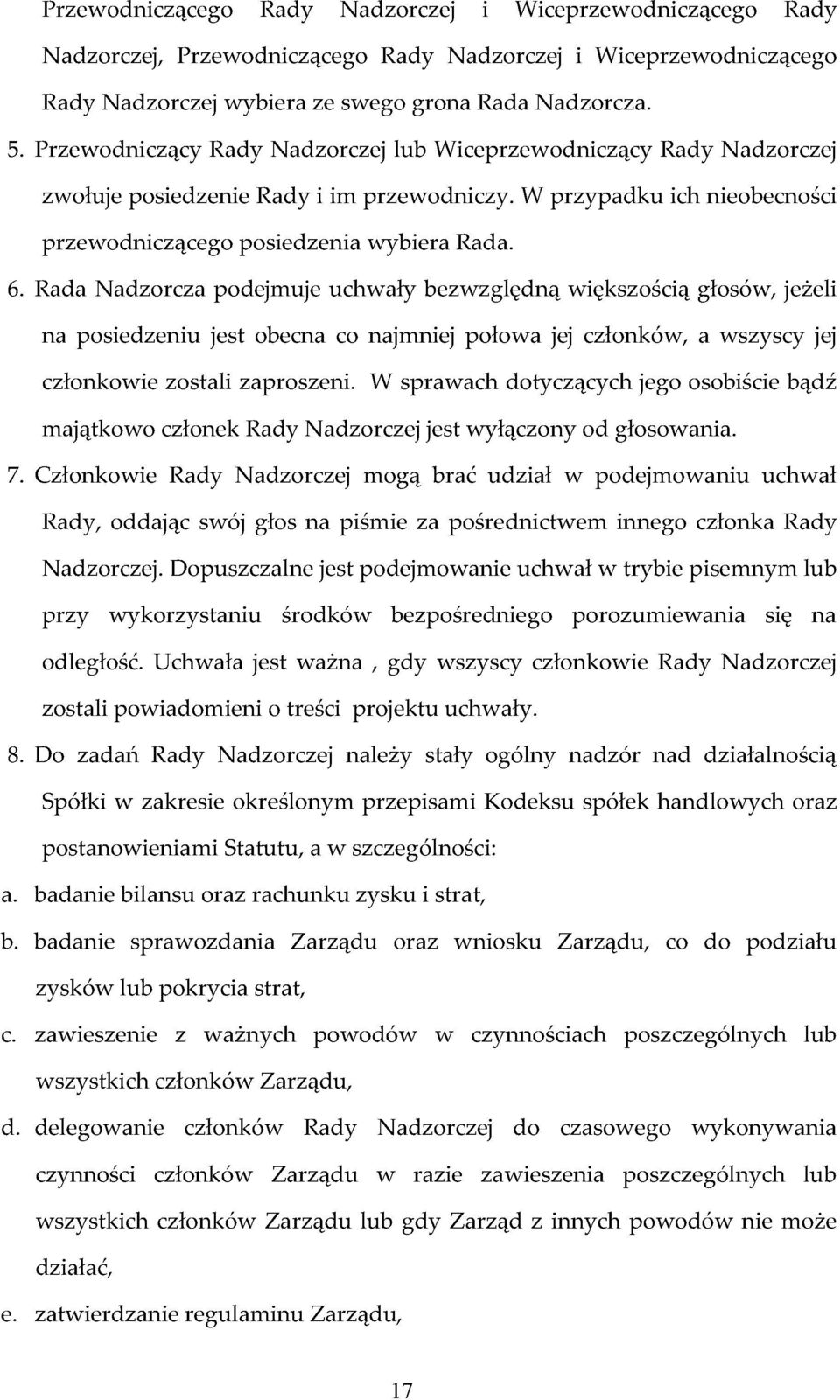 Rada Nadzorcza podejmuje uchwały bezwzględną większością głosów, jeżeli na posiedzeniu jest obecna co najmniej połowa jej członków, a wszyscy jej członkowie zostali zaproszeni.