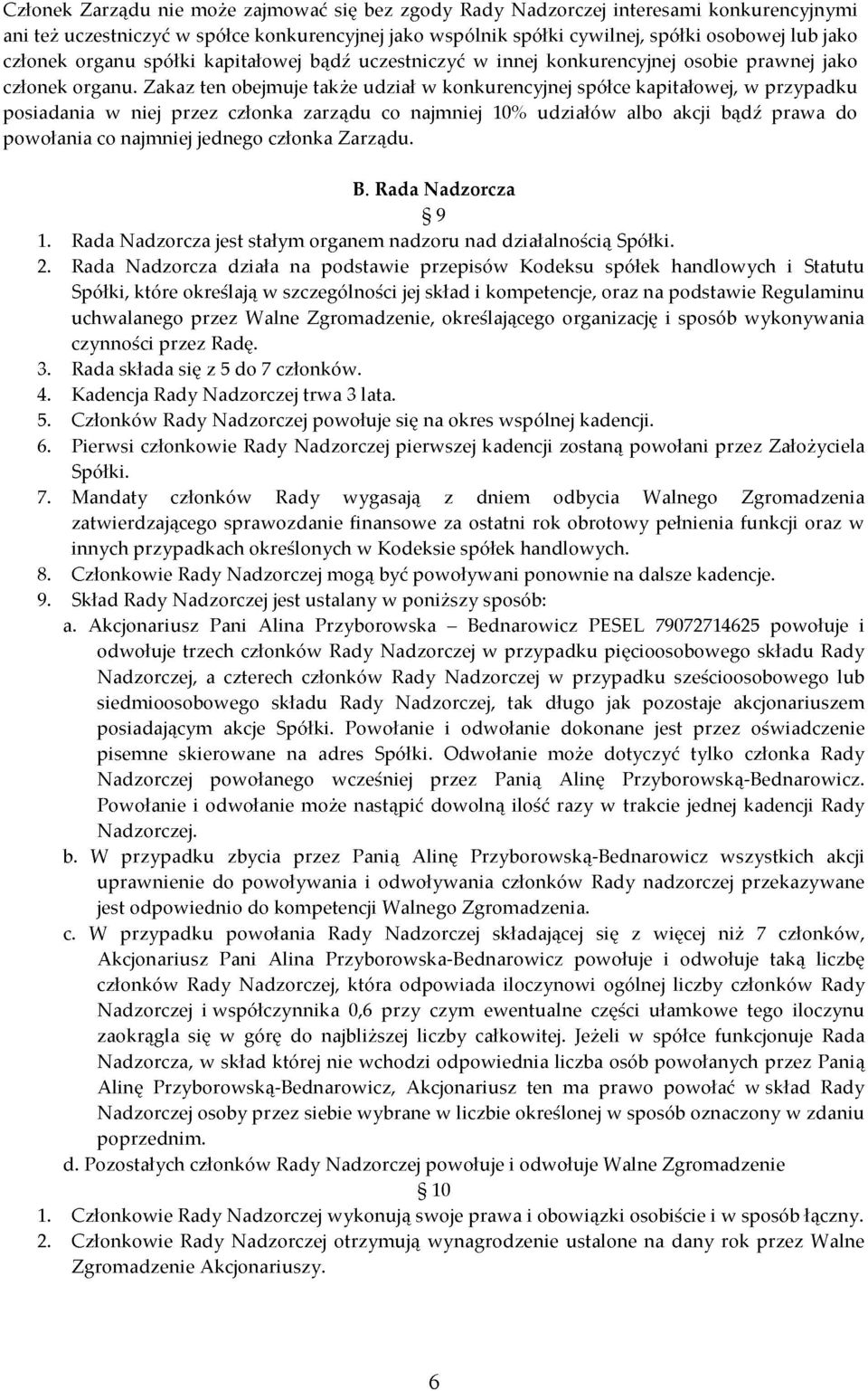 Zakaz ten obejmuje także udział w konkurencyjnej spółce kapitałowej, w przypadku posiadania w niej przez członka zarządu co najmniej 10% udziałów albo akcji bądź prawa do powołania co najmniej