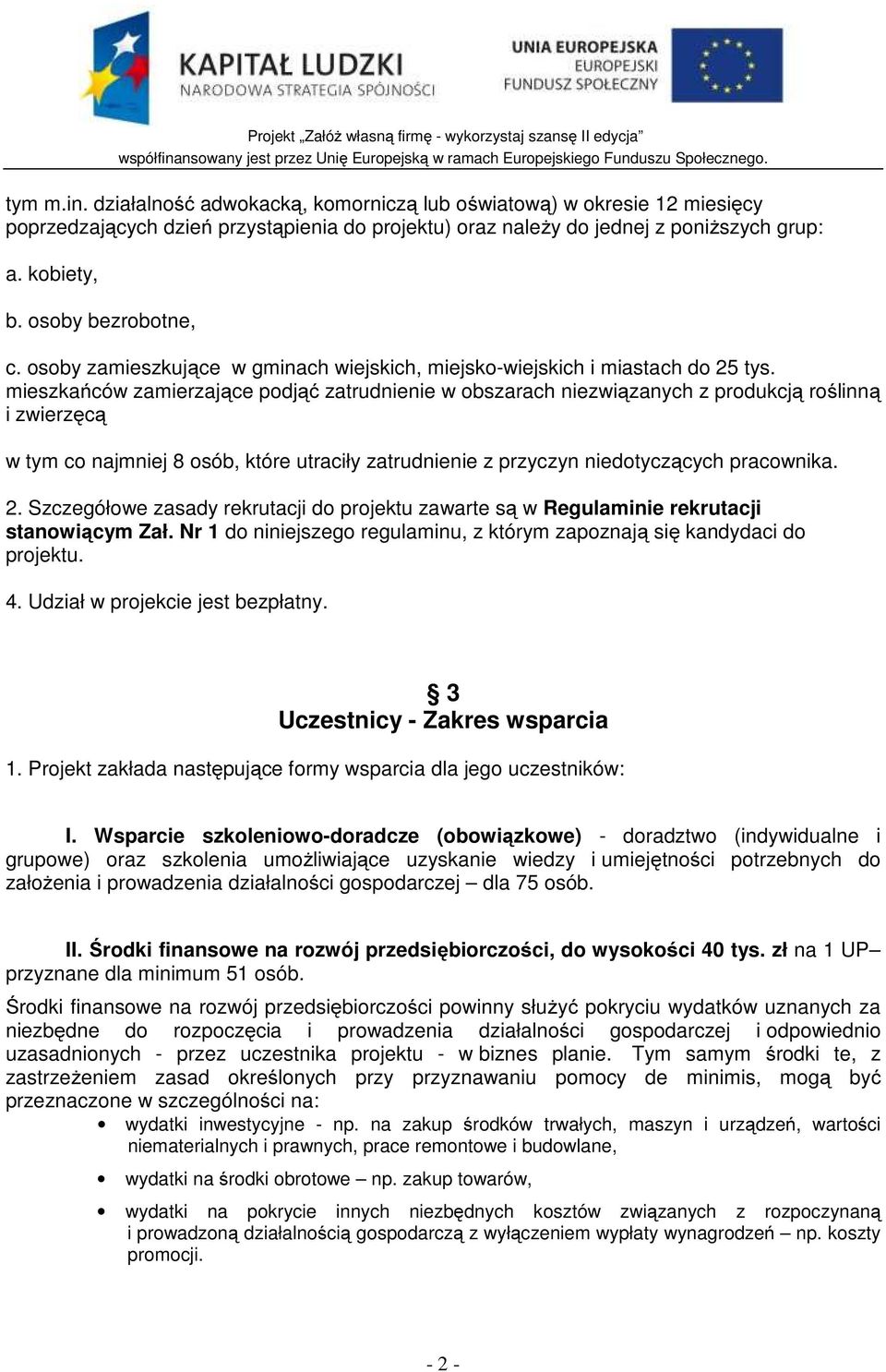 mieszkańców zamierzające podjąć zatrudnienie w obszarach niezwiązanych z produkcją roślinną i zwierzęcą w tym co najmniej 8 osób, które utraciły zatrudnienie z przyczyn niedotyczących pracownika. 2.