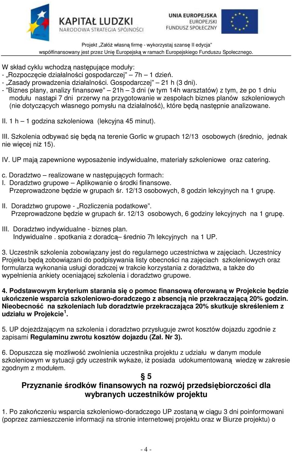 pomysłu na działalność), które będą następnie analizowane. II. 1 h 1 godzina szkoleniowa (lekcyjna 45 minut). III.