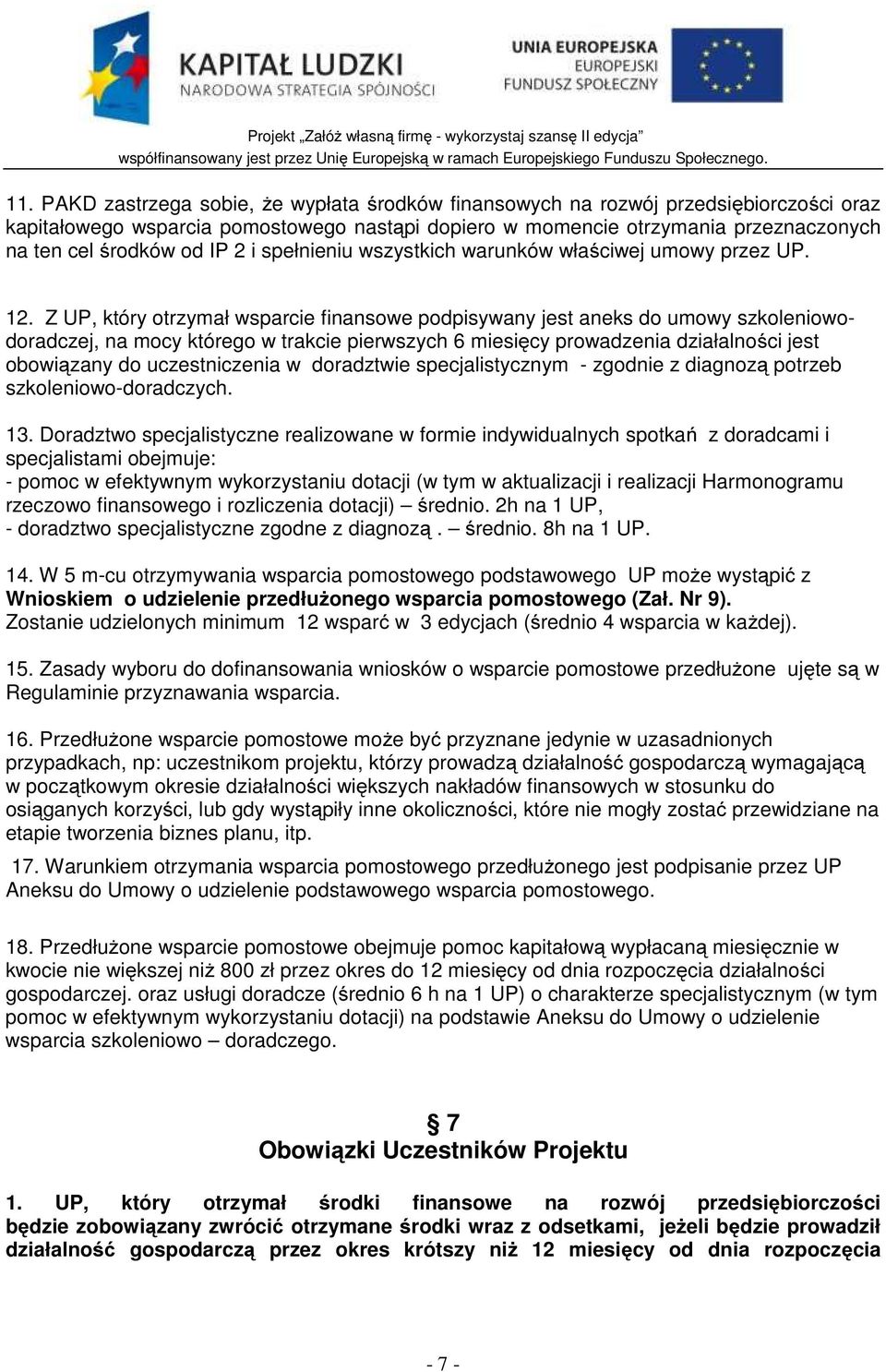 Z UP, który otrzymał wsparcie finansowe podpisywany jest aneks do umowy szkoleniowodoradczej, na mocy którego w trakcie pierwszych 6 miesięcy prowadzenia działalności jest obowiązany do