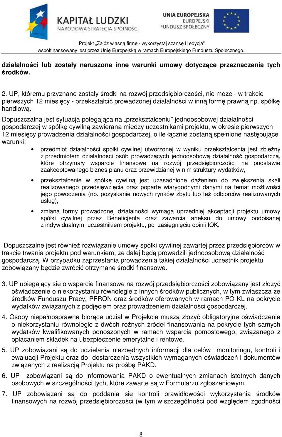 Dopuszczalna jest sytuacja polegająca na przekształceniu jednoosobowej działalności gospodarczej w spółkę cywilną zawieraną między uczestnikami projektu, w okresie pierwszych 12 miesięcy prowadzenia