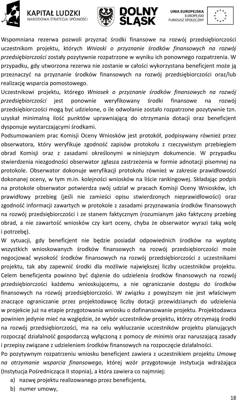 W przypadku, gdy utworzona rezerwa nie zostanie w całości wykorzystana beneficjent może ją przeznaczyć na przyznanie środków finansowych na rozwój przedsiębiorczości oraz/lub realizację wsparcia