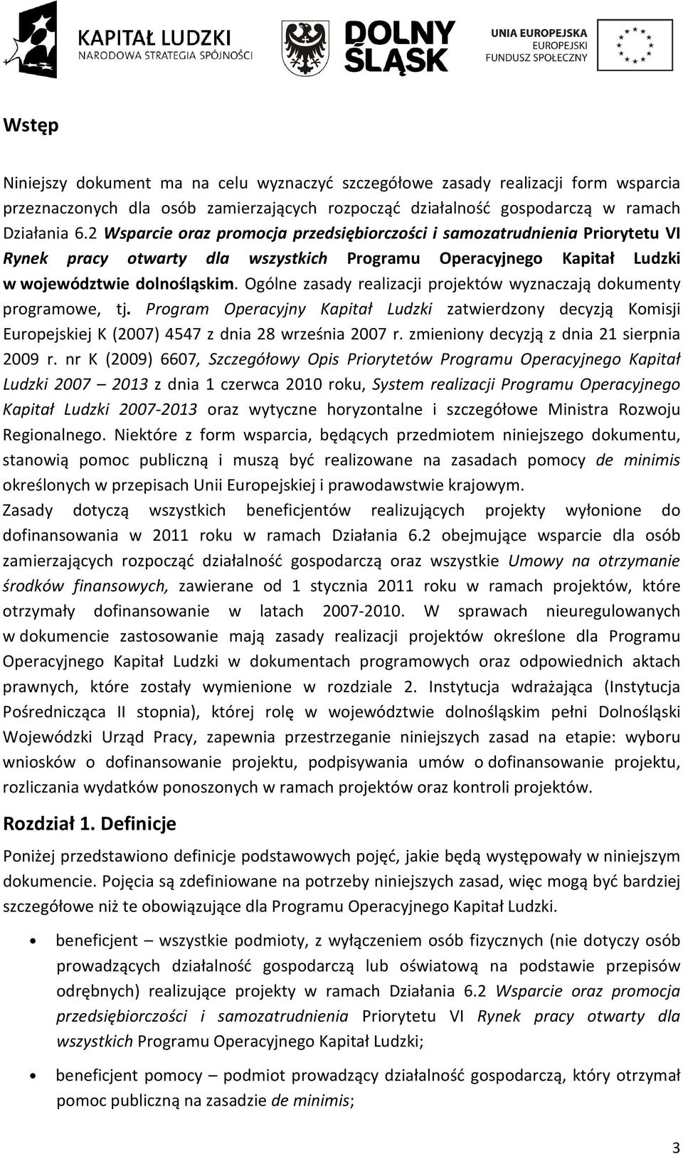 Ogólne zasady realizacji projektów wyznaczają dokumenty programowe, tj. Program Operacyjny Kapitał Ludzki zatwierdzony decyzją Komisji Europejskiej K (2007) 4547 z dnia 28 września 2007 r.