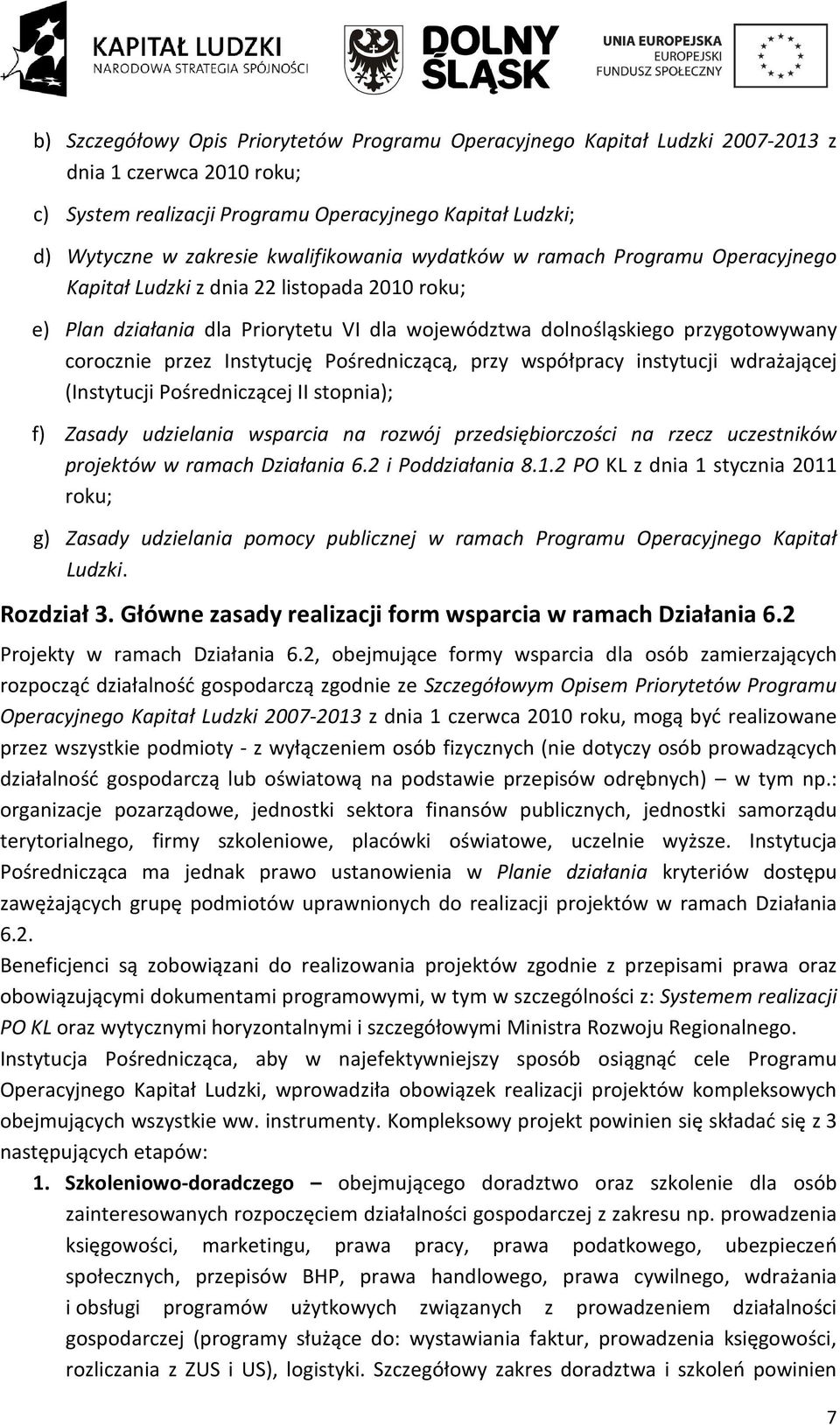 Instytucję Pośredniczącą, przy współpracy instytucji wdrażającej (Instytucji Pośredniczącej II stopnia); f) Zasady udzielania wsparcia na rozwój przedsiębiorczości na rzecz uczestników projektów w