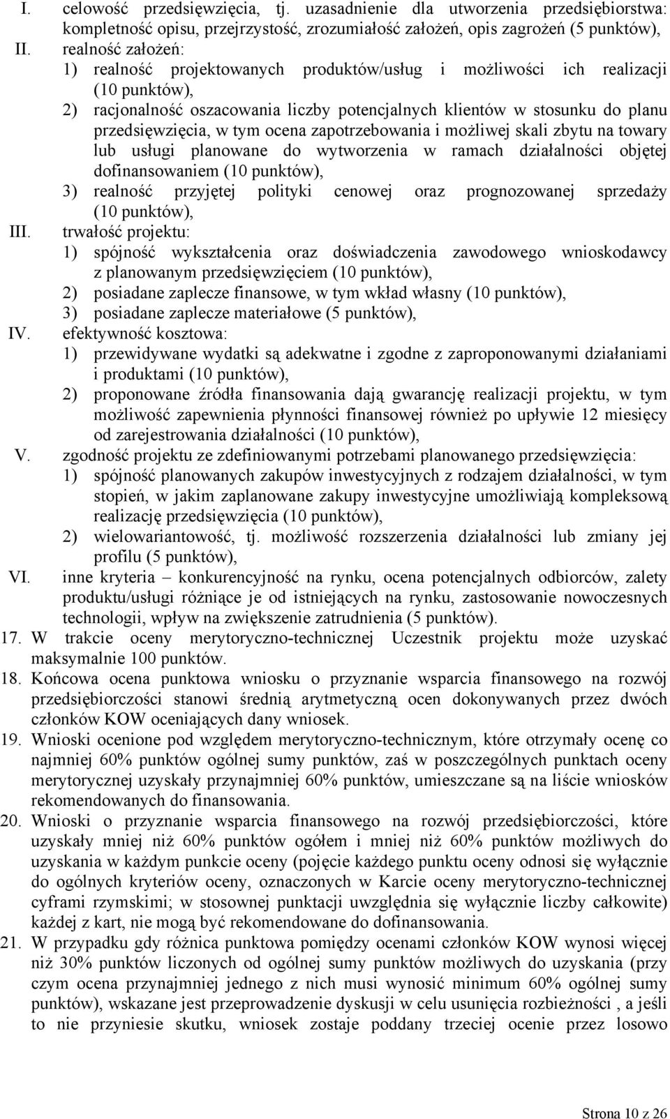 tym ocena zapotrzebowania i możliwej skali zbytu na towary lub usługi planowane do wytworzenia w ramach działalności objętej dofinansowaniem (10 punktów), 3) realność przyjętej polityki cenowej oraz