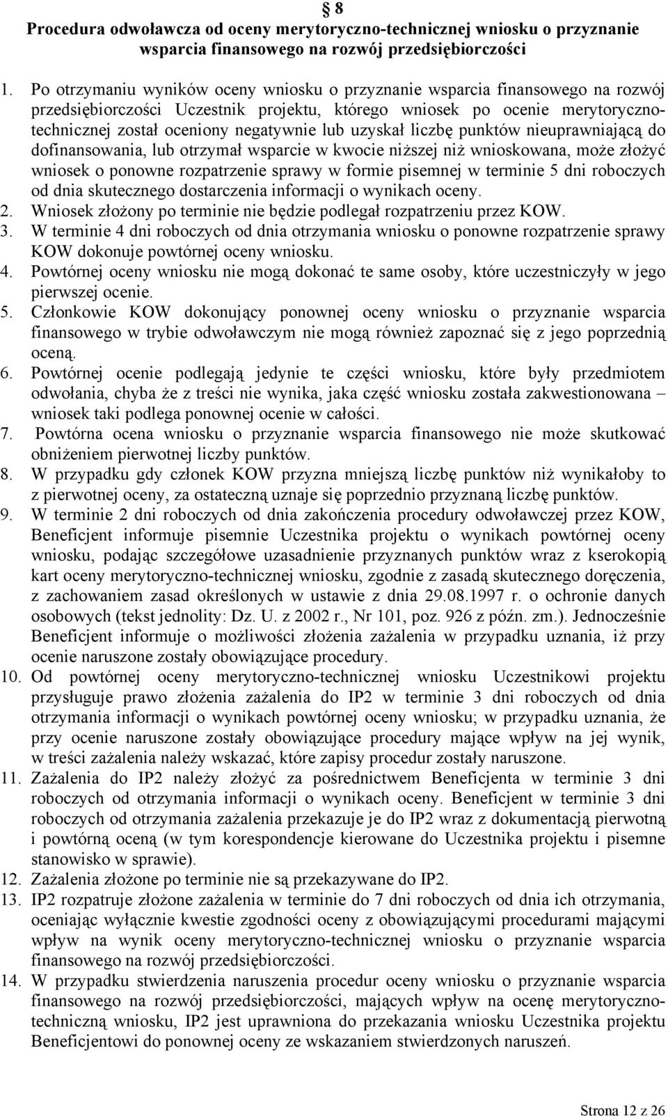 uzyskał liczbę punktów nieuprawniającą do dofinansowania, lub otrzymał wsparcie w kwocie niższej niż wnioskowana, może złożyć wniosek o ponowne rozpatrzenie sprawy w formie pisemnej w terminie 5 dni